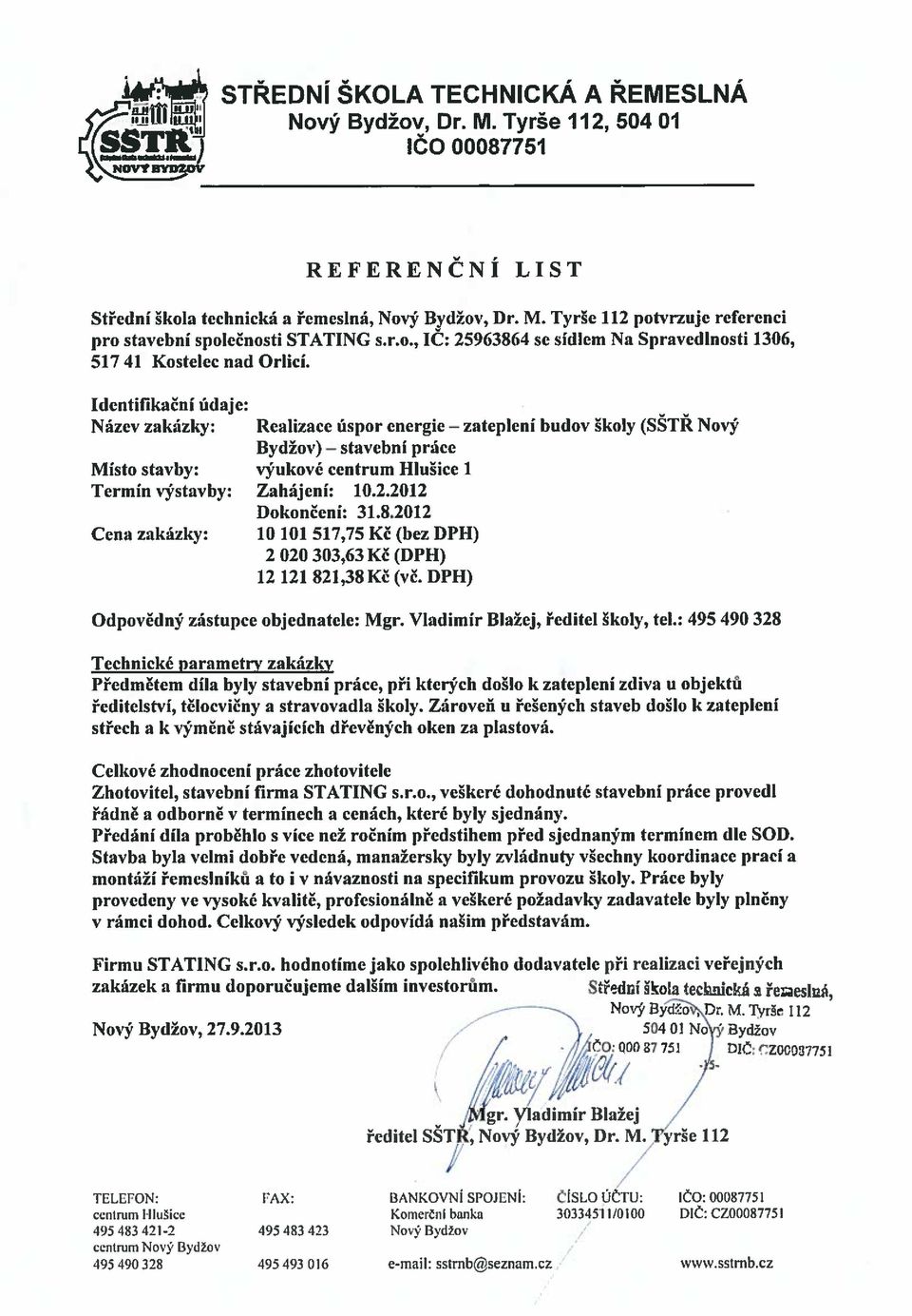Identifikační údaje: Název zakázky: Realizace úspor energie zateplení budov školy (SSTR Nový Bydžov) stavební práce Místo stavby: výukové centrum Hlušice I Termín výstavby: Zahájení: 10.2.