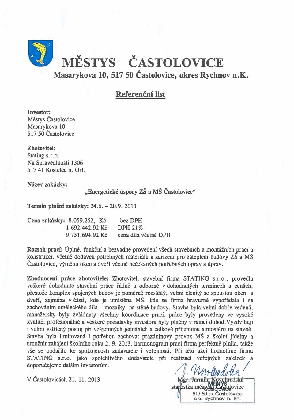 694,92 Kč cena díla včetně DPH Rozsah prací: Úplné, funkční a bezvadné provedení všech stavebních a montážních prací a konstrukcí, včetně dodávek potřebných materiálů a zařízení pro zateplení budovy