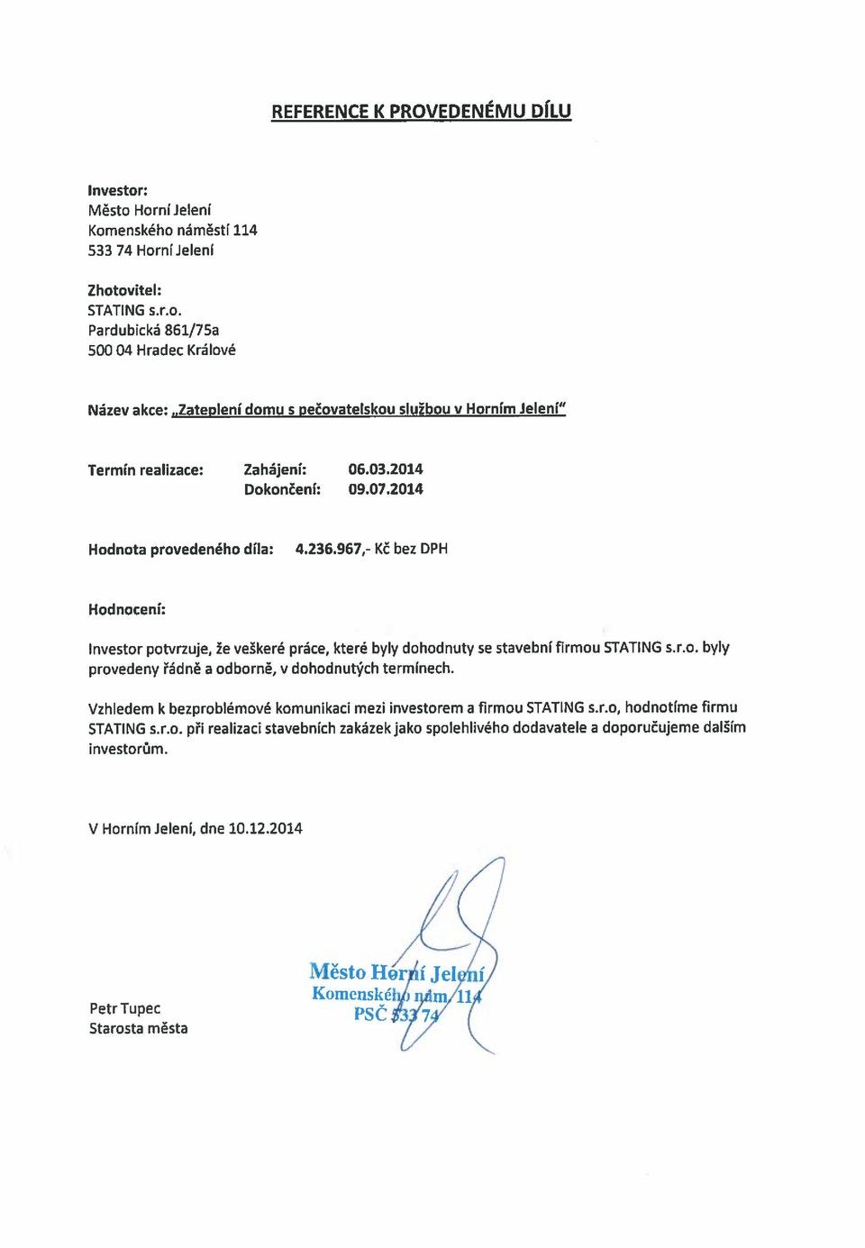 Vzhledem k bezproblémové komunikaci mezi investorem a firmou STATING s.r.o, hodnotíme firmu STATING s.r.o. při realizaci stavebních zakázek jako spolehlivého dodavatele a doporučujeme dalším investorům.