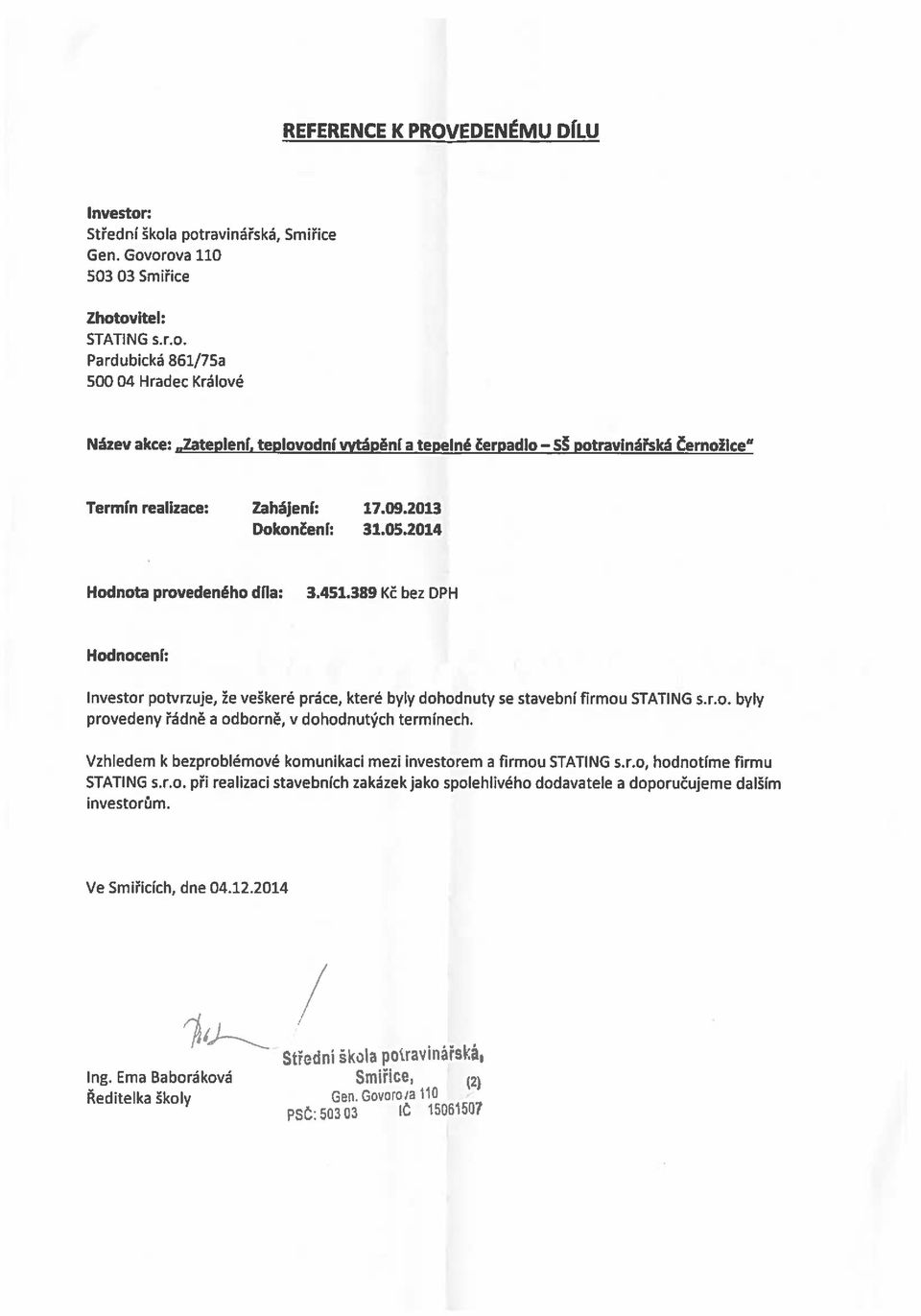 Vzhledem k bezproblémové komunikaci mezi investorem a firmou STATING s.r.o, hodnotíme firmu STATING s.r.o. při realizaci stavebních zakázek jako spolehlivého dodavatele a doporučujeme dalším investorům.
