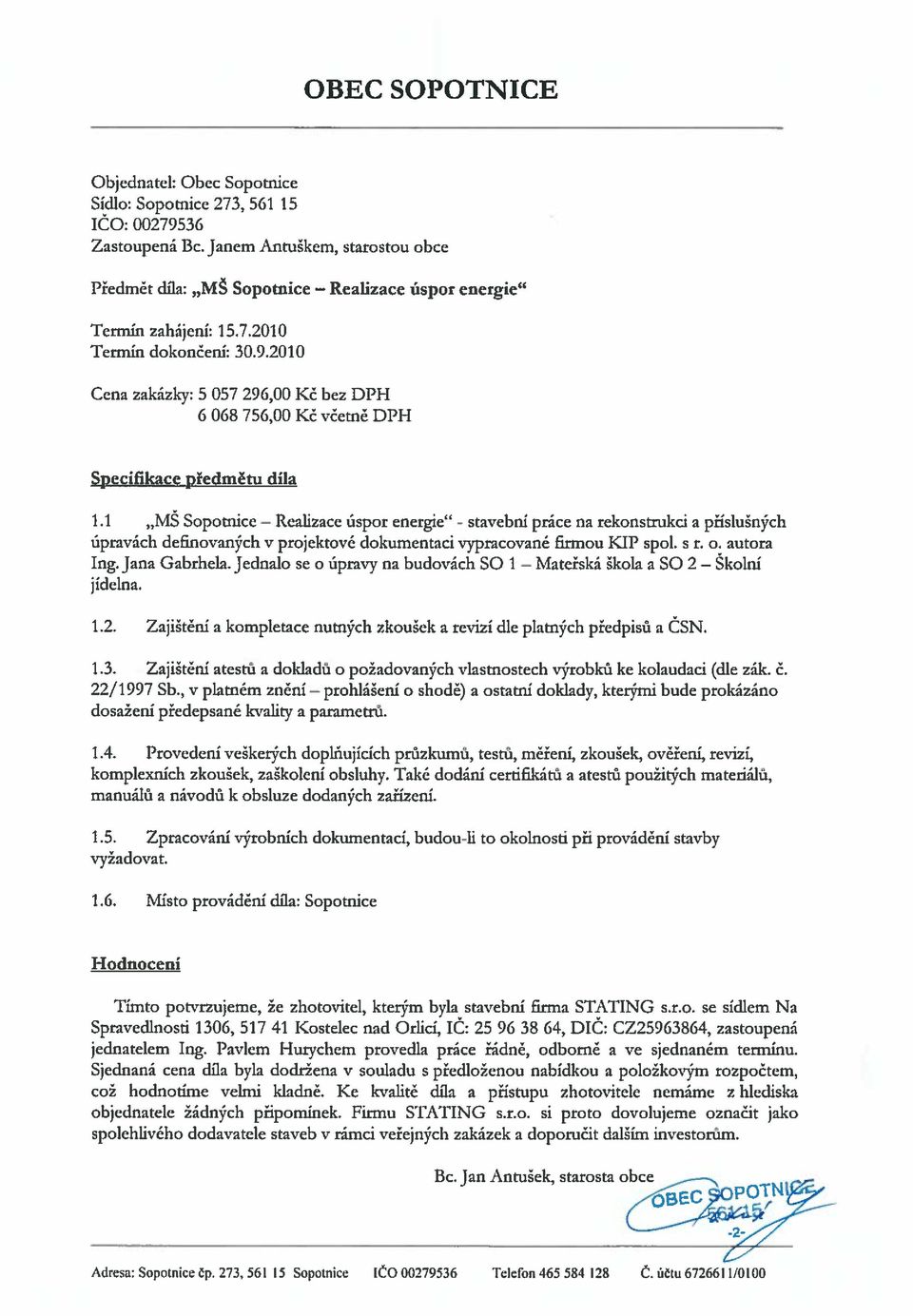 92010 Cena zakázky: 5 057 296,00 Kč bez DPH 6 068 756,00 Kč včetně DPH Sueci6kace předmčtu díla 1.