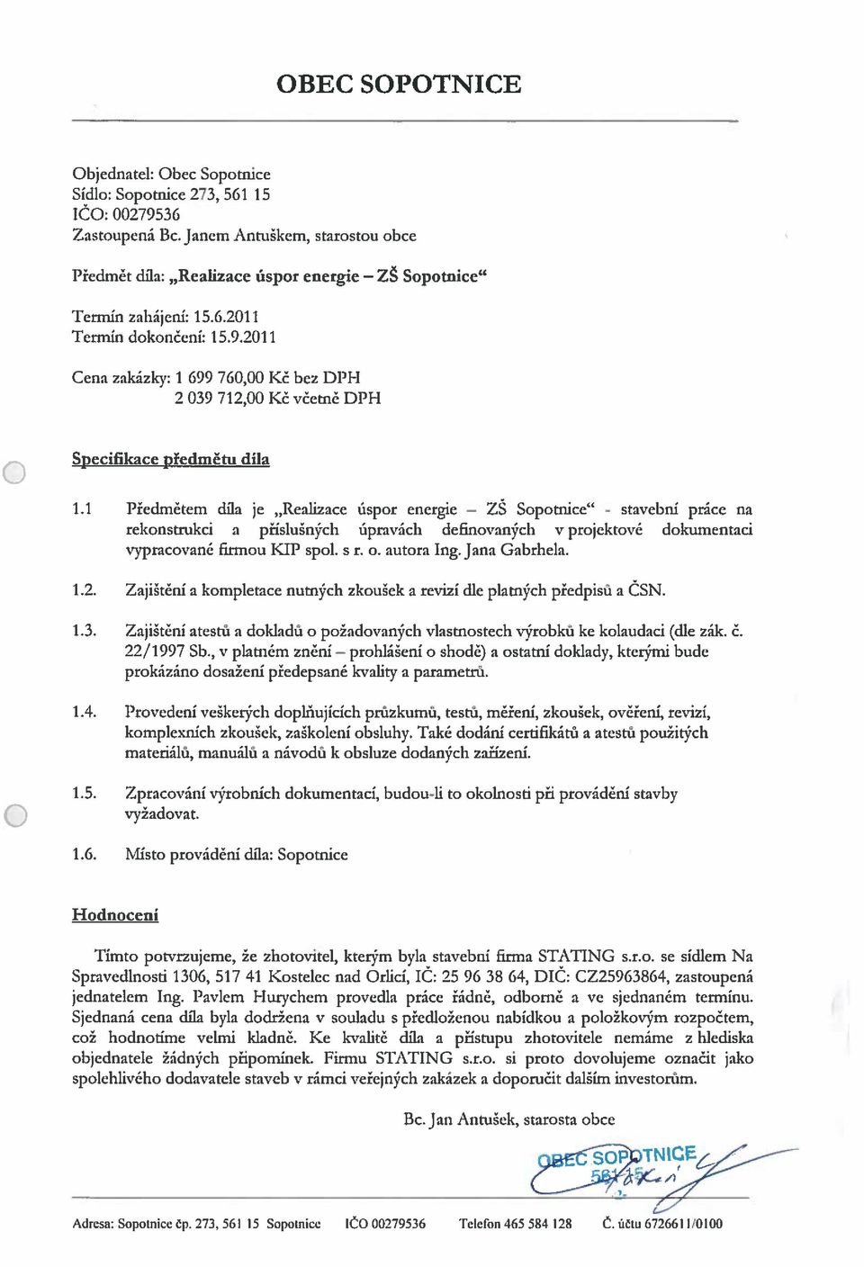 2011 Cena zakázky: I 699 760,00 Kč bez DPH 2039 712,00 Kč včetně DPH Speci6kace předmětu díla 1.