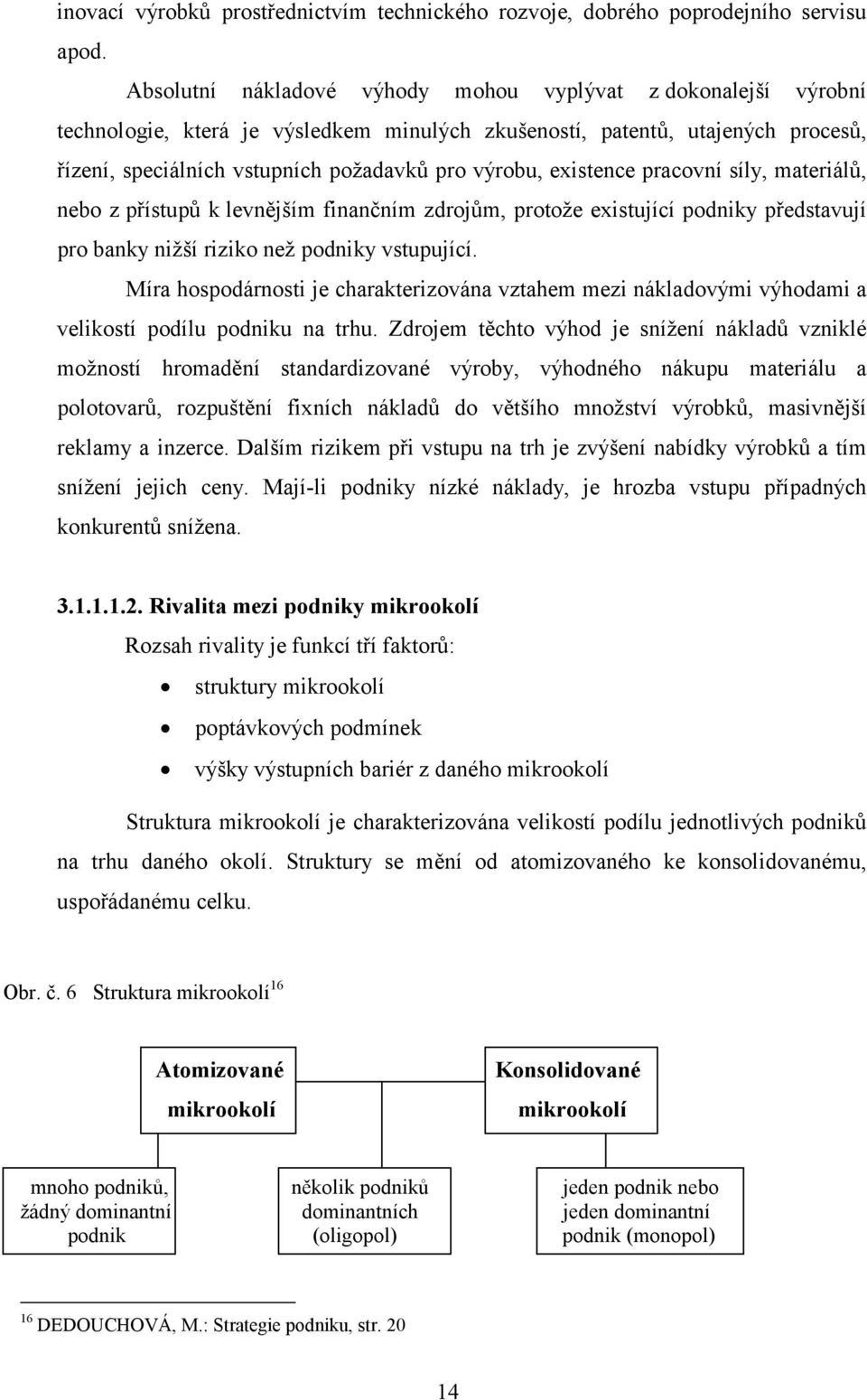 existence pracovní síly, materiálů, nebo z přístupů k levnějším finančním zdrojům, protože existující podniky představují pro banky nižší riziko než podniky vstupující.