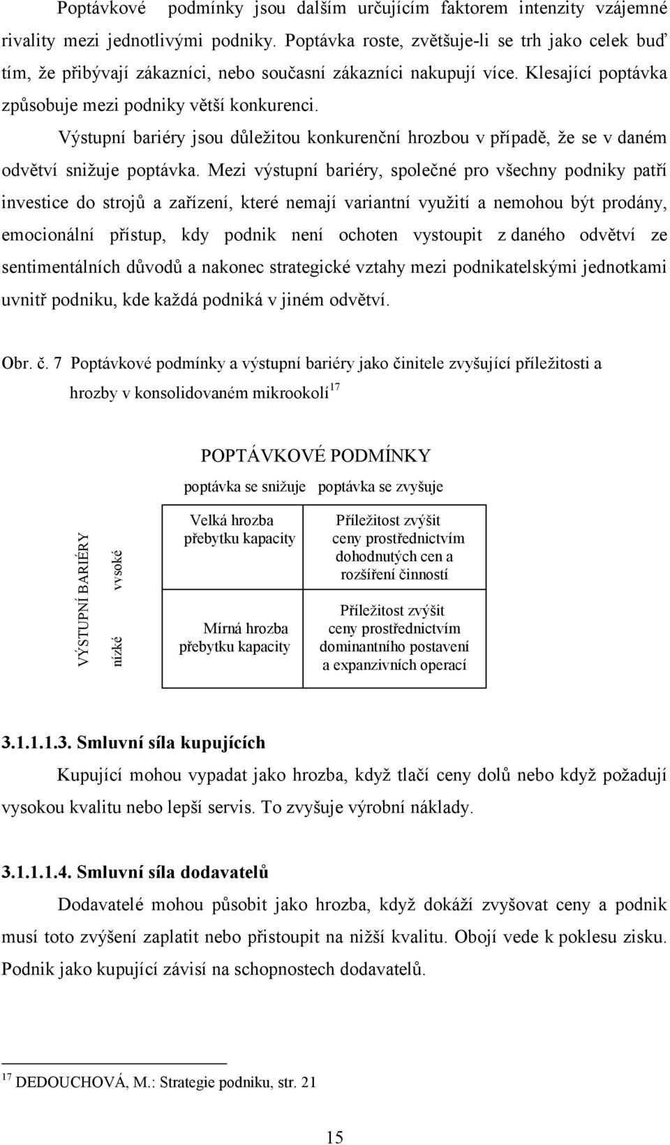 Výstupní bariéry jsou důležitou konkurenční hrozbou v případě, že se v daném odvětví snižuje poptávka.