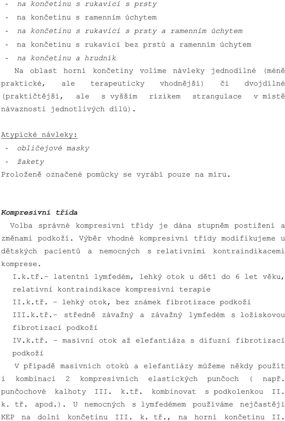 dílů). Atypické návleky: - obličejové masky - žakety Proloženě označené pomůcky se vyrábí pouze na míru. Kompresivní třída Volba správné kompresivní třídy je dána stupněm postižení a změnami podkoží.