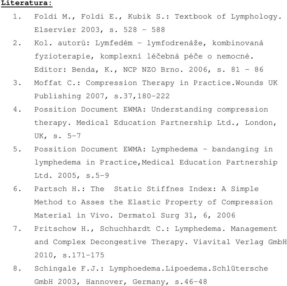 Medical Education Partnership Ltd., London, UK, s. 5-7 5. Possition Document EWMA: Lymphedema bandanging in lymphedema in Practice,Medical Education Partnership Ltd. 2005, s.5-9 6. Partsch H.