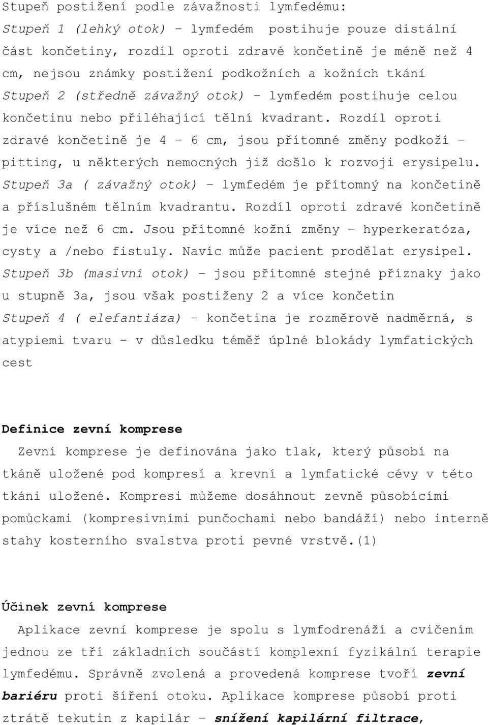 Rozdíl oproti zdravé končetině je 4 6 cm, jsou přítomné změny podkoží pitting, u některých nemocných již došlo k rozvoji erysipelu.