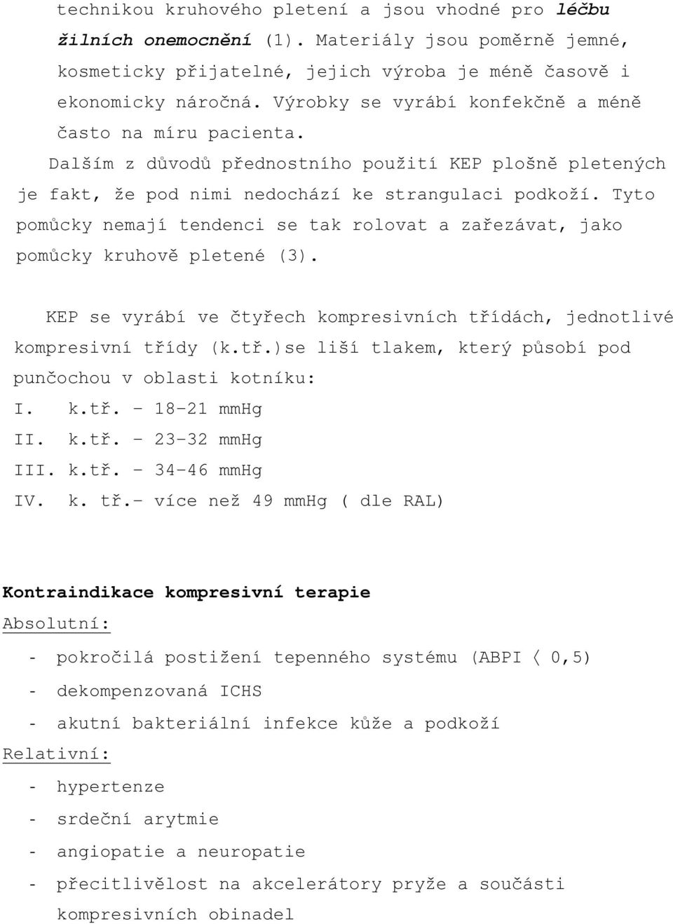 Tyto pomůcky nemají tendenci se tak rolovat a zařezávat, jako pomůcky kruhově pletené (3). KEP se vyrábí ve čtyřech kompresivních třídách, jednotlivé kompresivní třídy (k.tř.)se liší tlakem, který působí pod punčochou v oblasti kotníku: I.