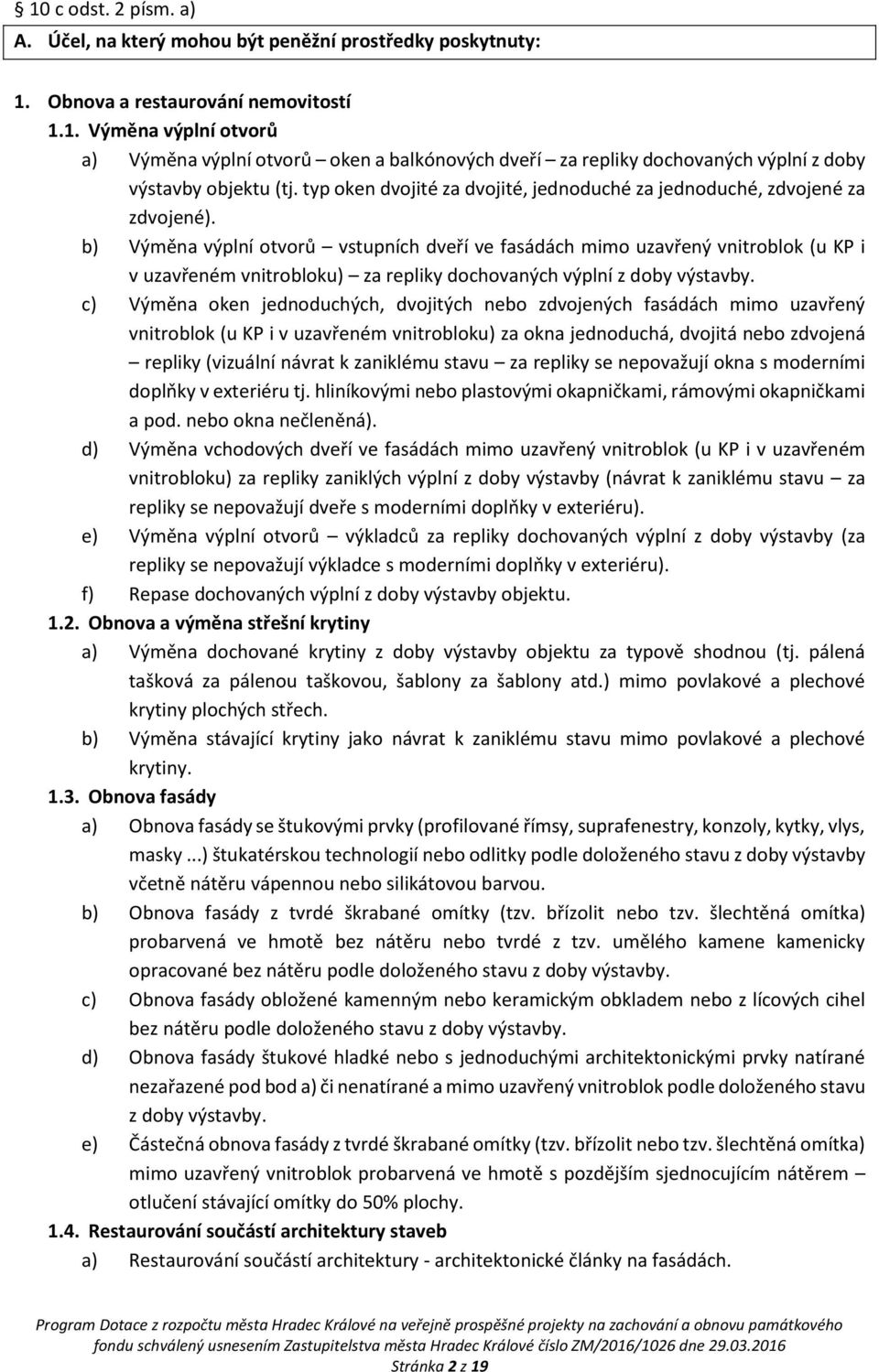 b) Výměna výplní otvorů vstupních dveří ve fasádách mimo uzavřený vnitroblok (u KP i v uzavřeném vnitrobloku) za repliky dochovaných výplní z doby výstavby.