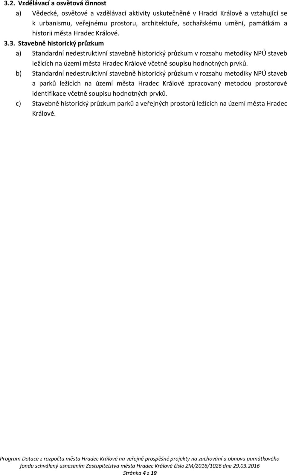 3. Stavebně historický průzkum a) Standardní nedestruktivní stavebně historický průzkum v rozsahu metodiky NPÚ staveb ležících na území města Hradec Králové včetně soupisu hodnotných