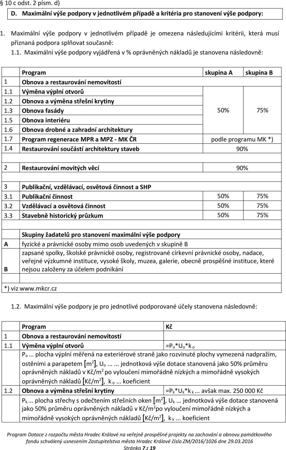 1. Maximální výše podpory vyjádřená v % oprávněných nákladů je stanovena následovně: Program skupina A skupina B 1 Obnova a restaurování nemovitostí 1.1 Výměna výplní otvorů 1.