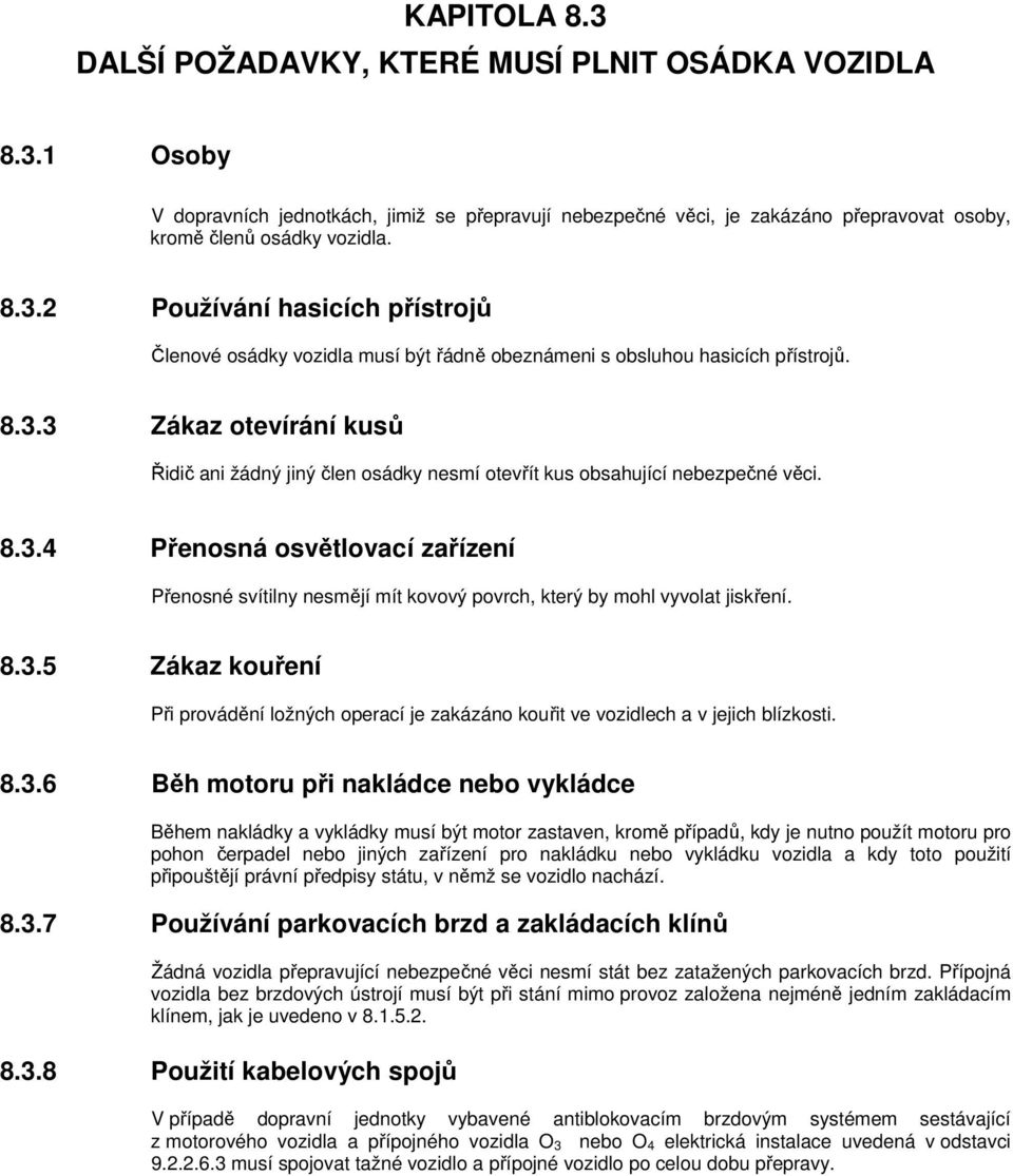 8.3.5 Zákaz kouření Při provádění ložných operací je zakázáno kouřit ve vozidlech a v jejich blízkosti. 8.3.6 Běh motoru při nakládce nebo vykládce Během nakládky a vykládky musí být motor zastaven,