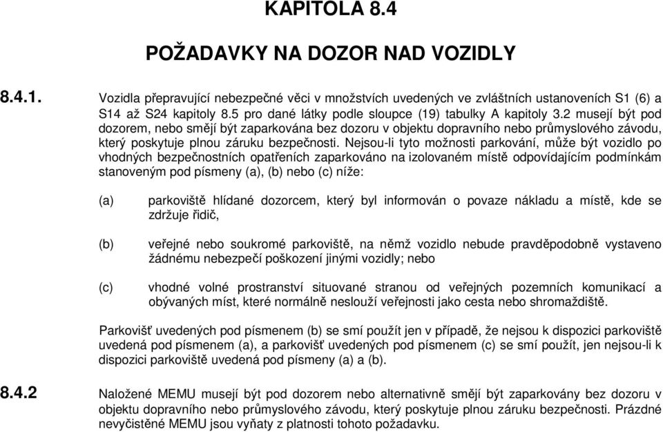 2 musejí být pod dozorem, nebo smějí být zaparkována bez dozoru v objektu dopravního nebo průmyslového závodu, který poskytuje plnou záruku bezpečnosti.