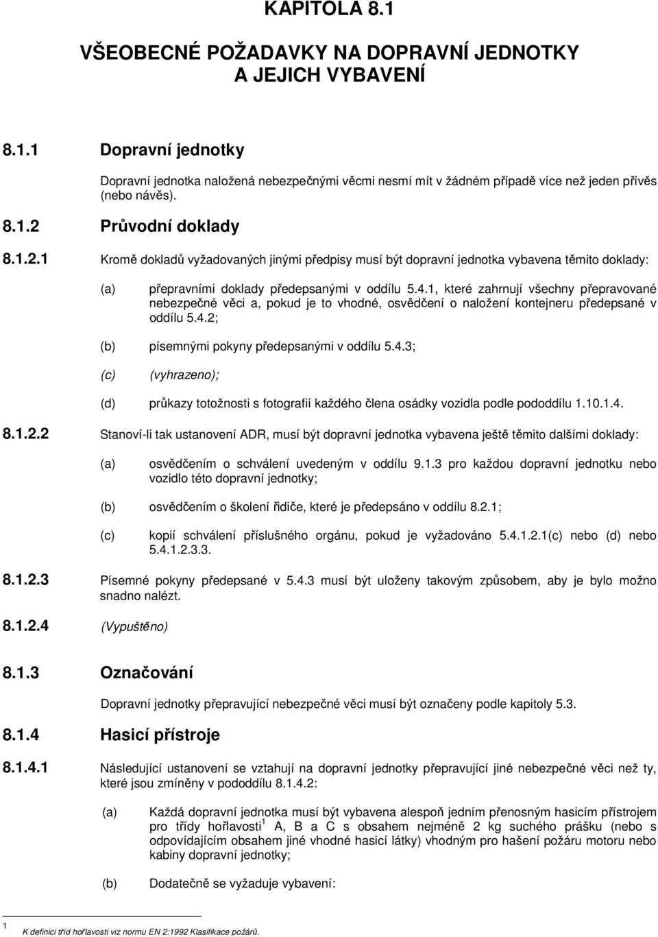 1, které zahrnují všechny přepravované nebezpečné věci a, pokud je to vhodné, osvědčení o naložení kontejneru předepsané v oddílu 5.4.