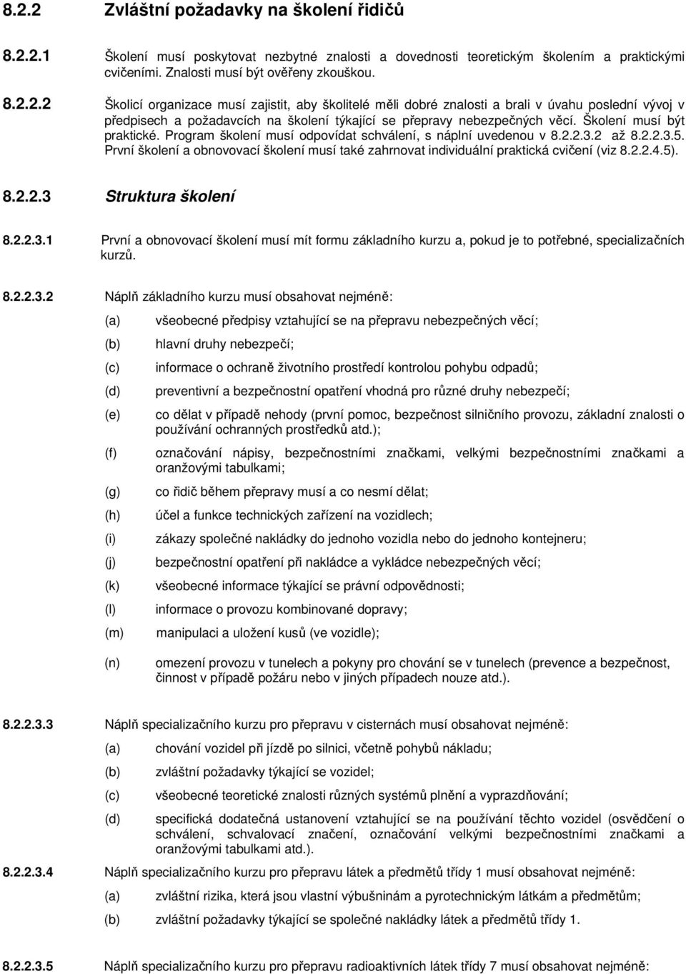 První školení a obnovovací školení musí také zahrnovat individuální praktická cvičení (viz 8.2.2.4.5). 8.2.2.3 