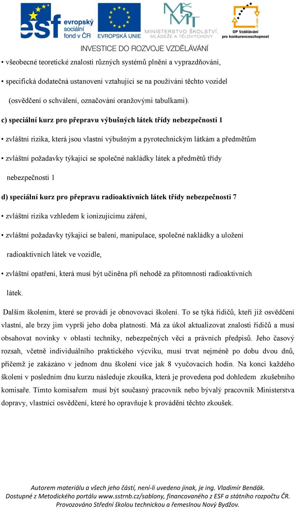 c) speciální kurz pro přepravu výbušných látek třídy nebezpečnosti 1 zvláštní rizika, která jsou vlastní výbušným a pyrotechnickým látkám a předmětům zvláštní požadavky týkající se společné nakládky