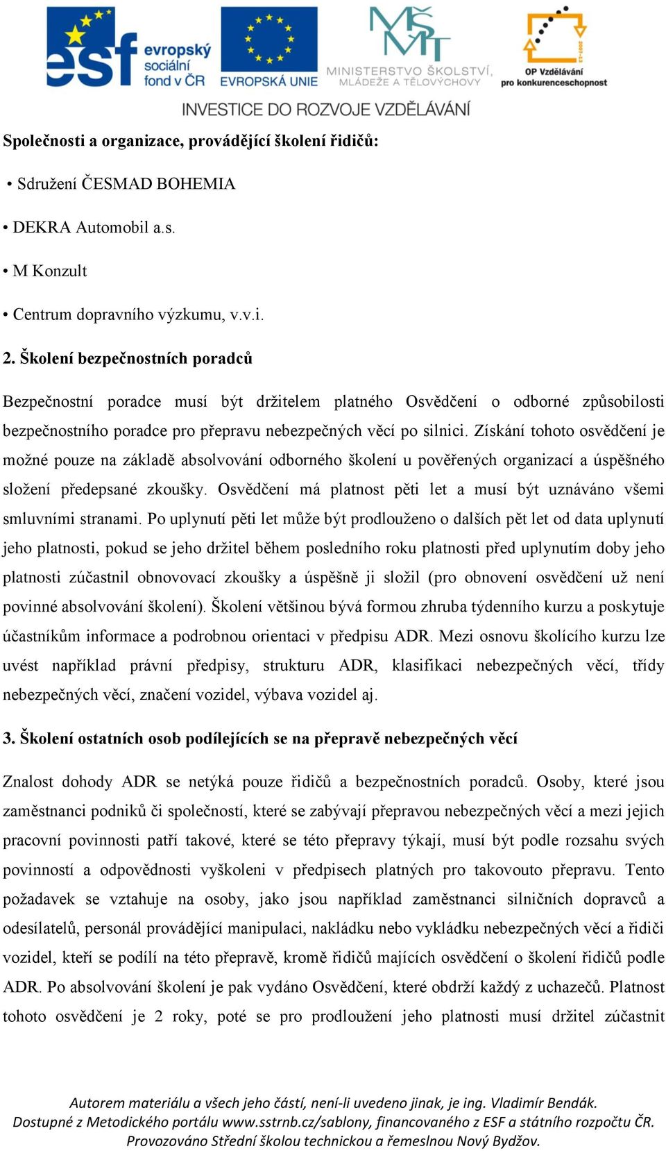 Získání tohoto osvědčení je možné pouze na základě absolvování odborného školení u pověřených organizací a úspěšného složení předepsané zkoušky.