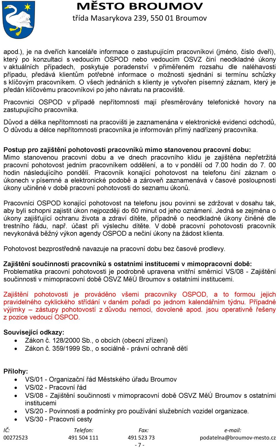 O všech jednáních s klienty je vytvořen písemný záznam, který je předán klíčovému pracovníkovi po jeho návratu na pracoviště.