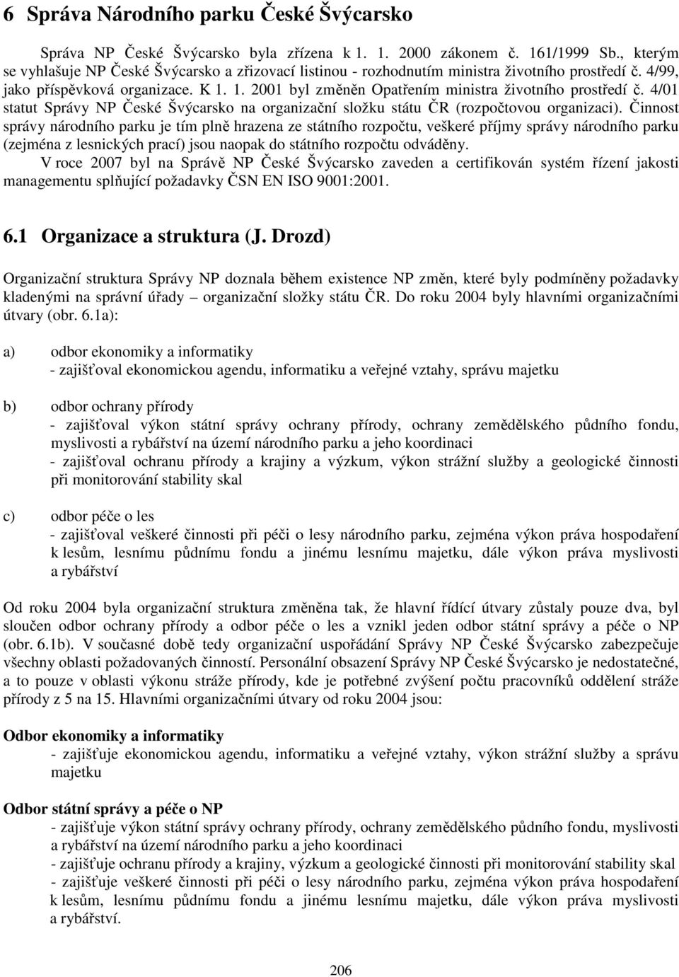 1. 2001 byl změněn Opatřením ministra životního prostředí č. 4/01 statut Správy NP České Švýcarsko na organizační složku státu ČR (rozpočtovou organizaci).