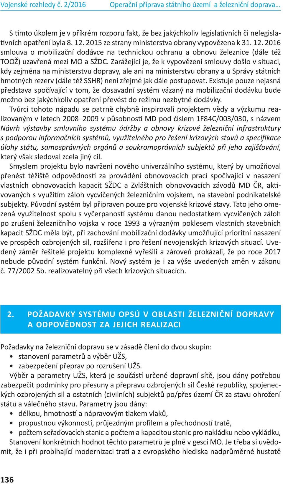 Zarážející je, že k vypovězení smlouvy došlo v situaci, kdy zejména na ministerstvu dopravy, ale ani na ministerstvu obrany a u Správy státních hmotných rezerv (dále též SSHR) není zřejmé jak dále