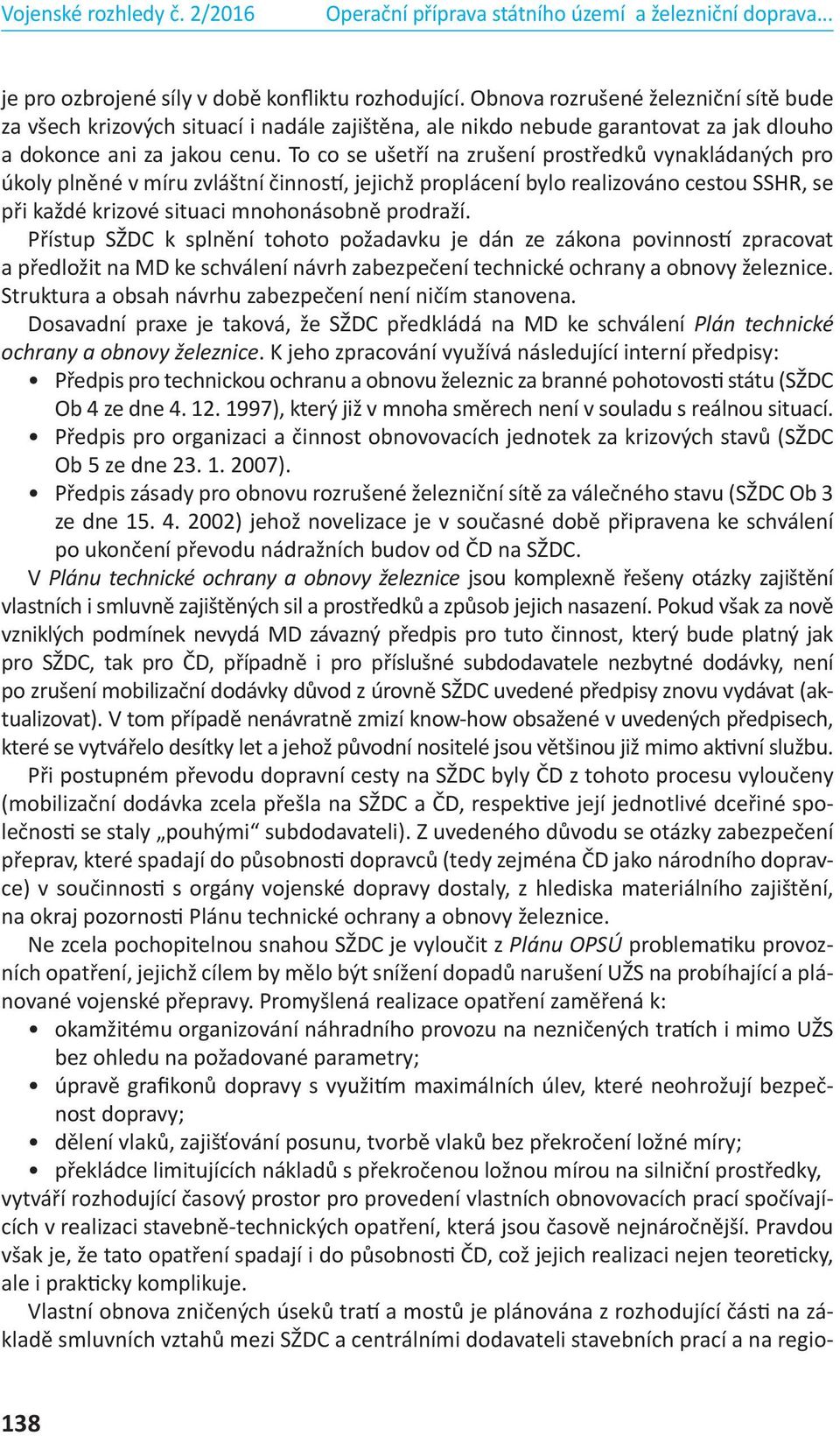 To co se ušetří na zrušení prostředků vynakládaných pro úkoly plněné v míru zvláštní činností, jejichž proplácení bylo realizováno cestou SSHR, se při každé krizové situaci mnohonásobně prodraží.