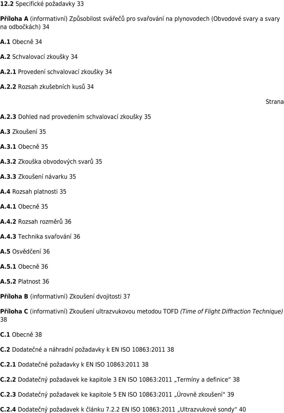 4.1 Obecně 35 A.4.2 Rozsah rozměrů 36 A.4.3 Technika svařování 36 A.5 Osvědčení 36 A.5.1 Obecně 36 A.5.2 Platnost 36 Příloha B (informativní) Zkoušení dvojitosti 37 Strana Příloha C (informativní) Zkoušení ultrazvukovou metodou TOFD (Time of Flight Diffraction Technique) 38 C.