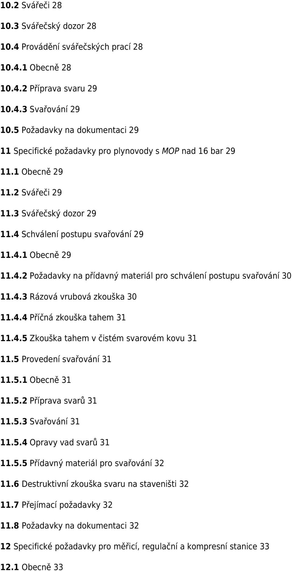 Schválení postupu svařování 29 11.4.1 Obecně 29 11.4.2 Požadavky na přídavný materiál pro schválení postupu svařování 30 11.4.3 Rázová vrubová zkouška 30 11.4.4 Příčná zkouška tahem 31 11.4.5 Zkouška tahem v čistém svarovém kovu 31 11.