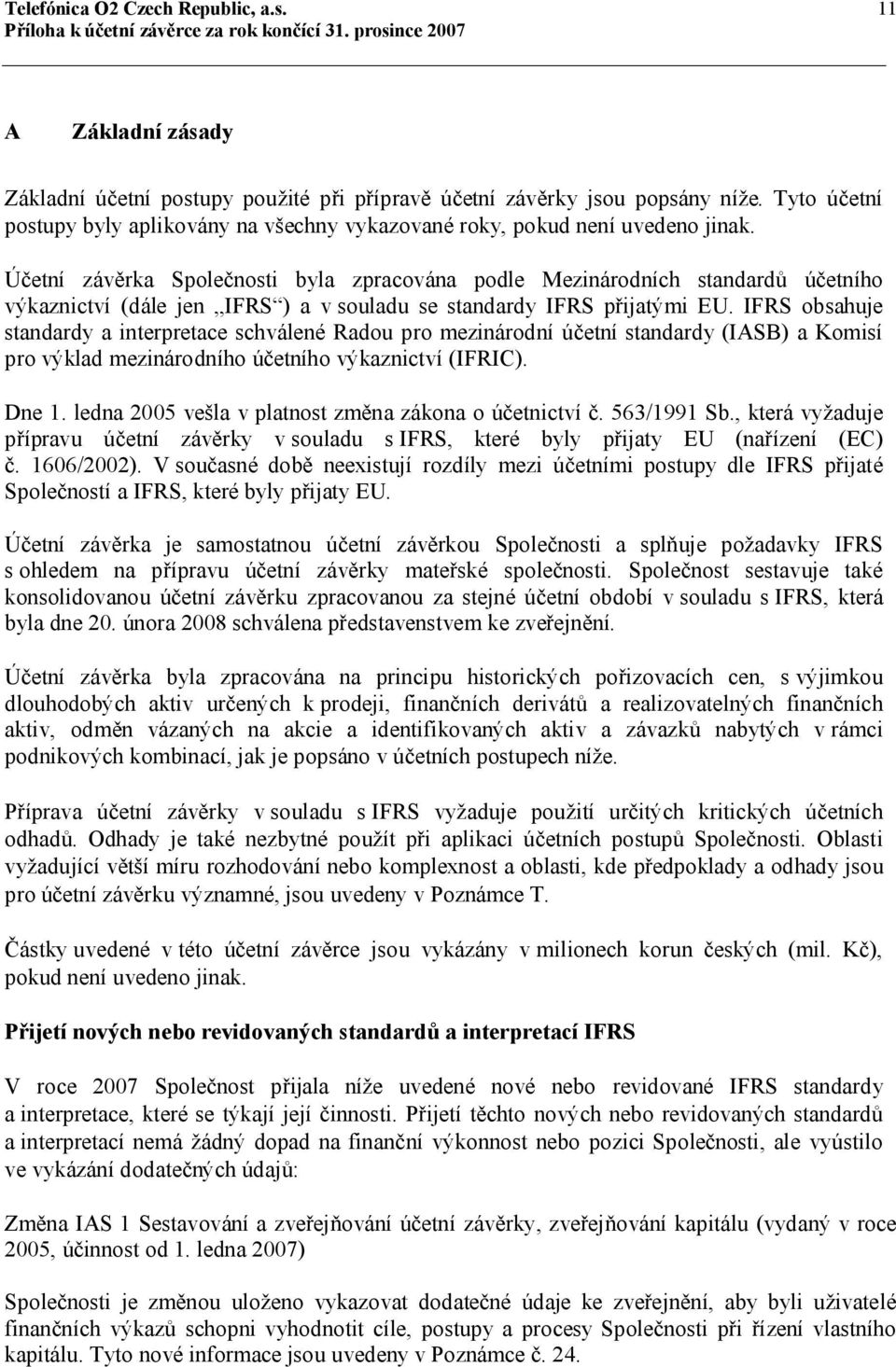 Účetní závěrka Společnosti byla zpracována podle Mezinárodních standardů účetního výkaznictví (dále jen IFRS ) a v souladu se standardy IFRS přijatými EU.