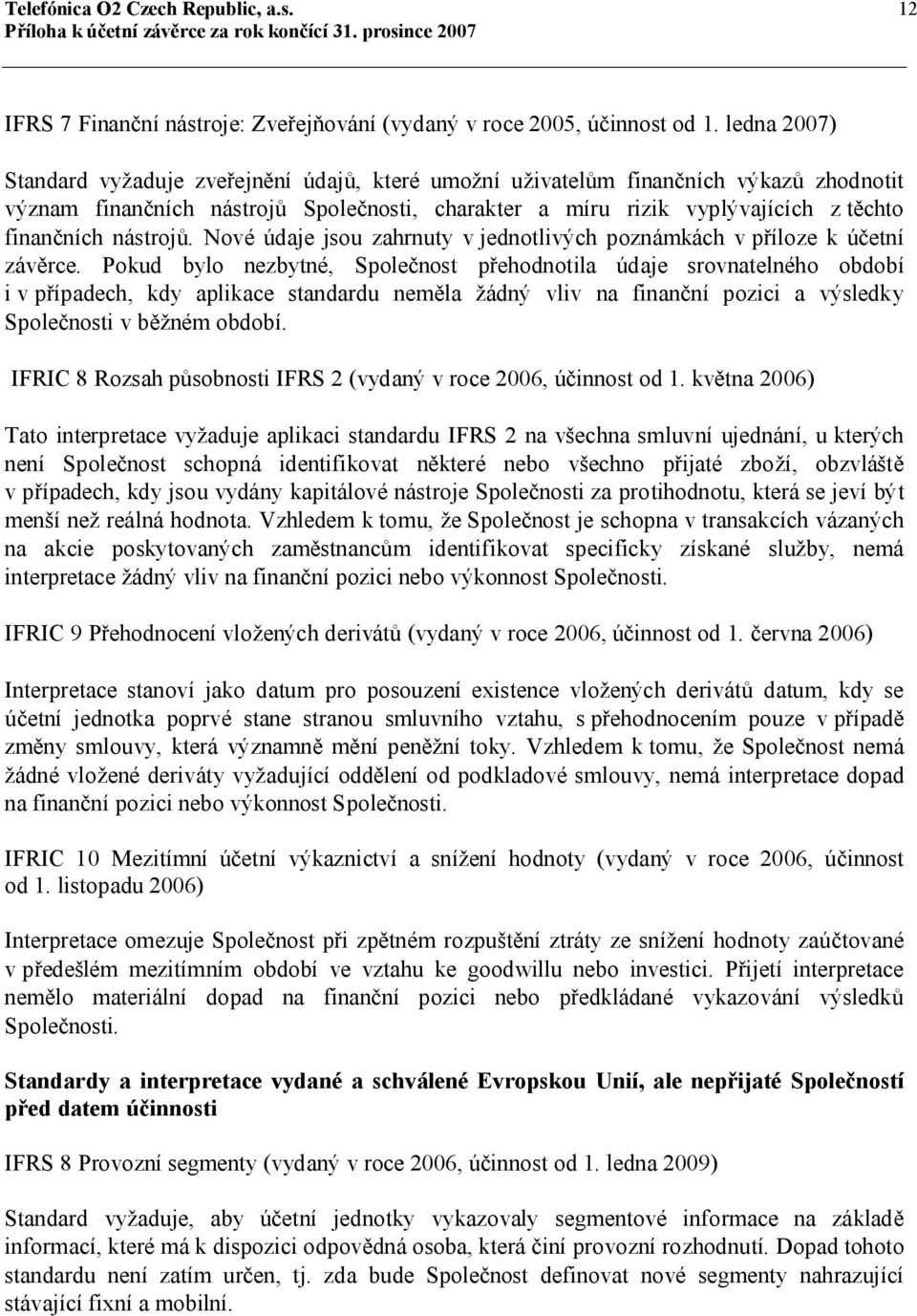 nástrojů. Nové údaje jsou zahrnuty v jednotlivých poznámkách v příloze k účetní závěrce.