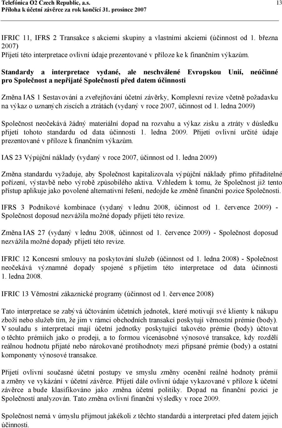 Standardy a interpretace vydané, ale neschválené Evropskou Unií, neúčinné pro Společnost a nepřijaté Společností před datem účinnosti Změna IAS 1 Sestavování a zveřejňování účetní závěrky, Komplexní