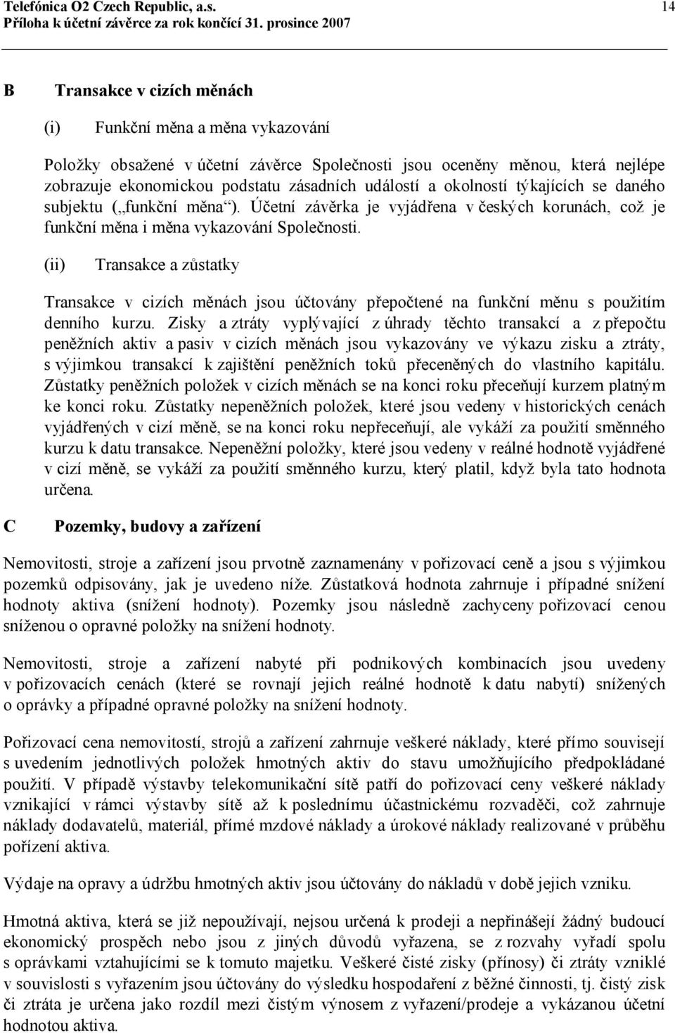 okolností týkajících se daného subjektu ( funkční měna ). Účetní závěrka je vyjádřena v českých korunách, což je funkční měna i měna vykazování Společnosti.