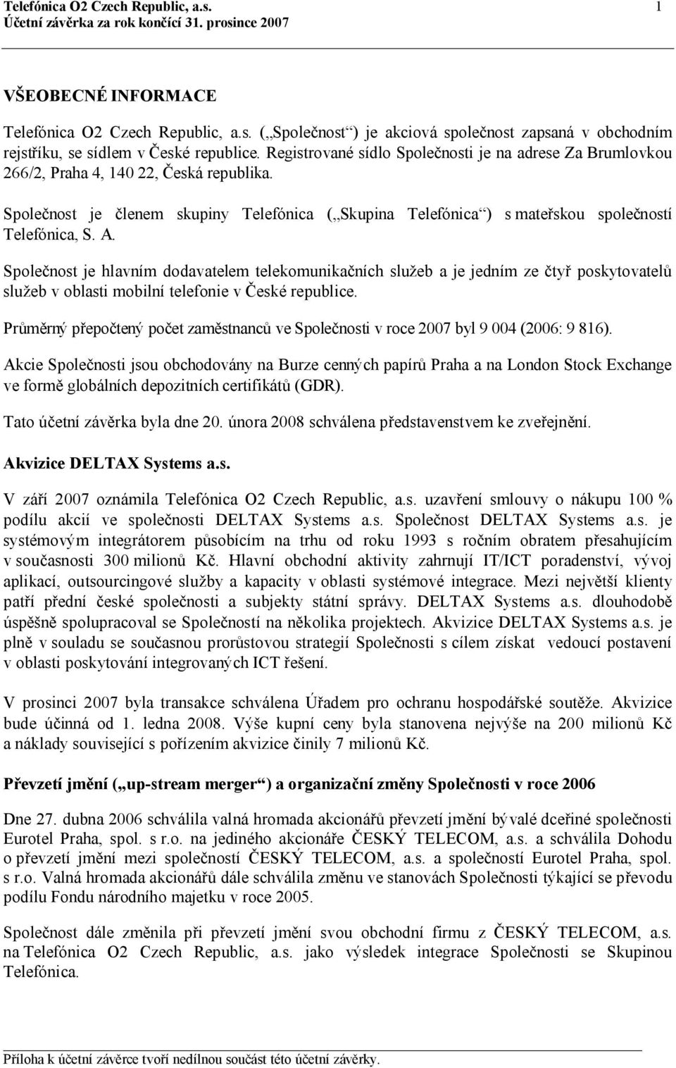 A. Společnost je hlavním dodavatelem telekomunikačních služeb a je jedním ze čtyř poskytovatelů služeb v oblasti mobilní telefonie v České republice.