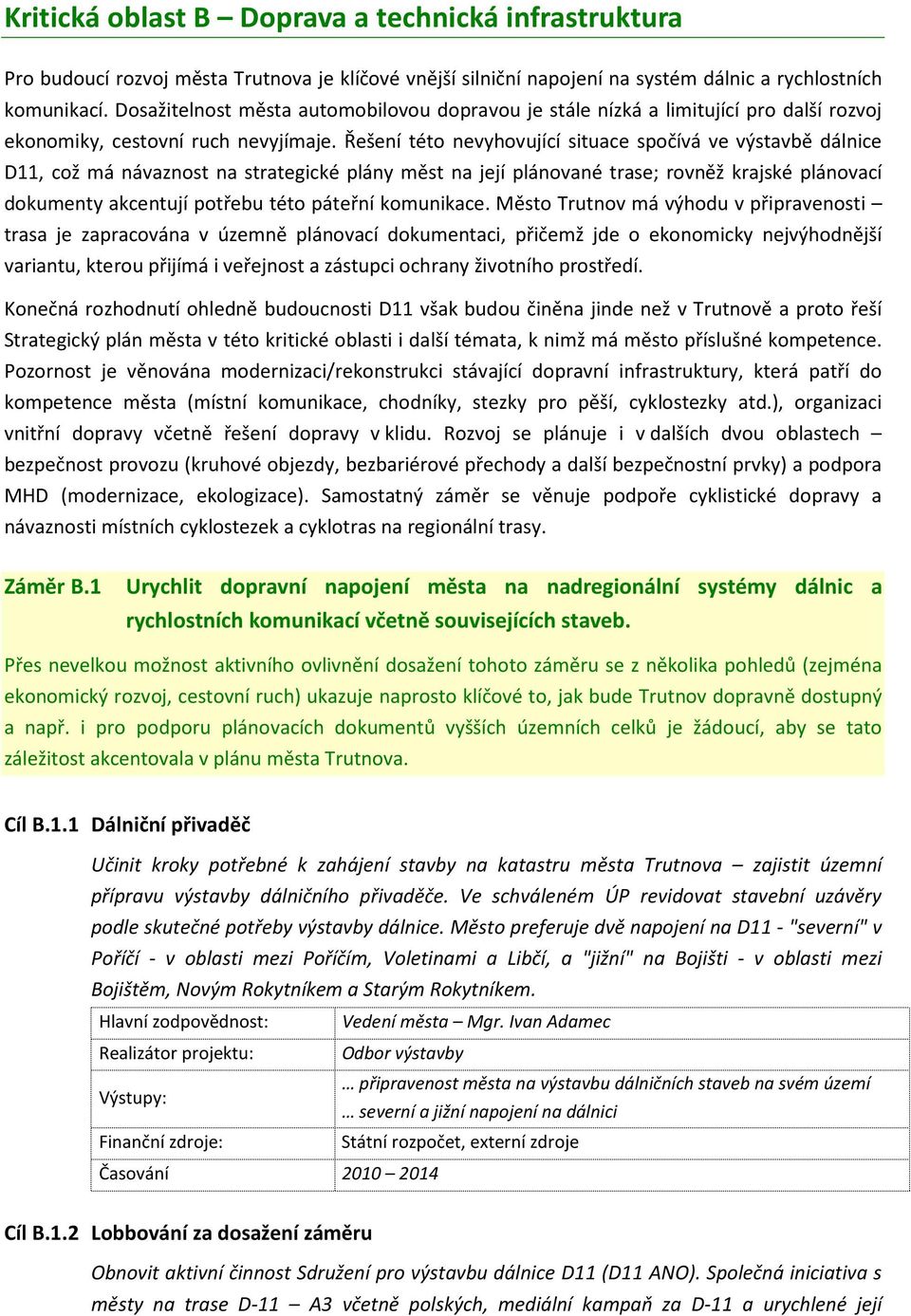 Řešení této nevyhovující situace spočívá ve výstavbě dálnice D11, což má návaznost na strategické plány měst na její plánované trase; rovněž krajské plánovací dokumenty akcentují potřebu této páteřní