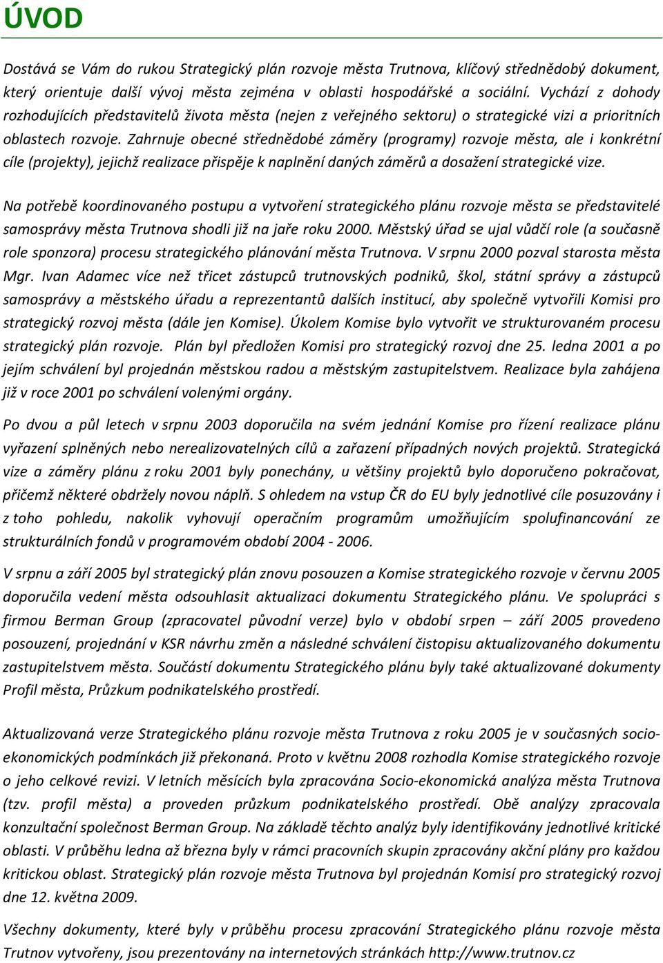 Zahrnuje obecné střednědobé záměry (programy) rozvoje města, ale i konkrétní cíle (projekty), jejichž realizace přispěje k naplnění daných záměrů a dosažení strategické vize.