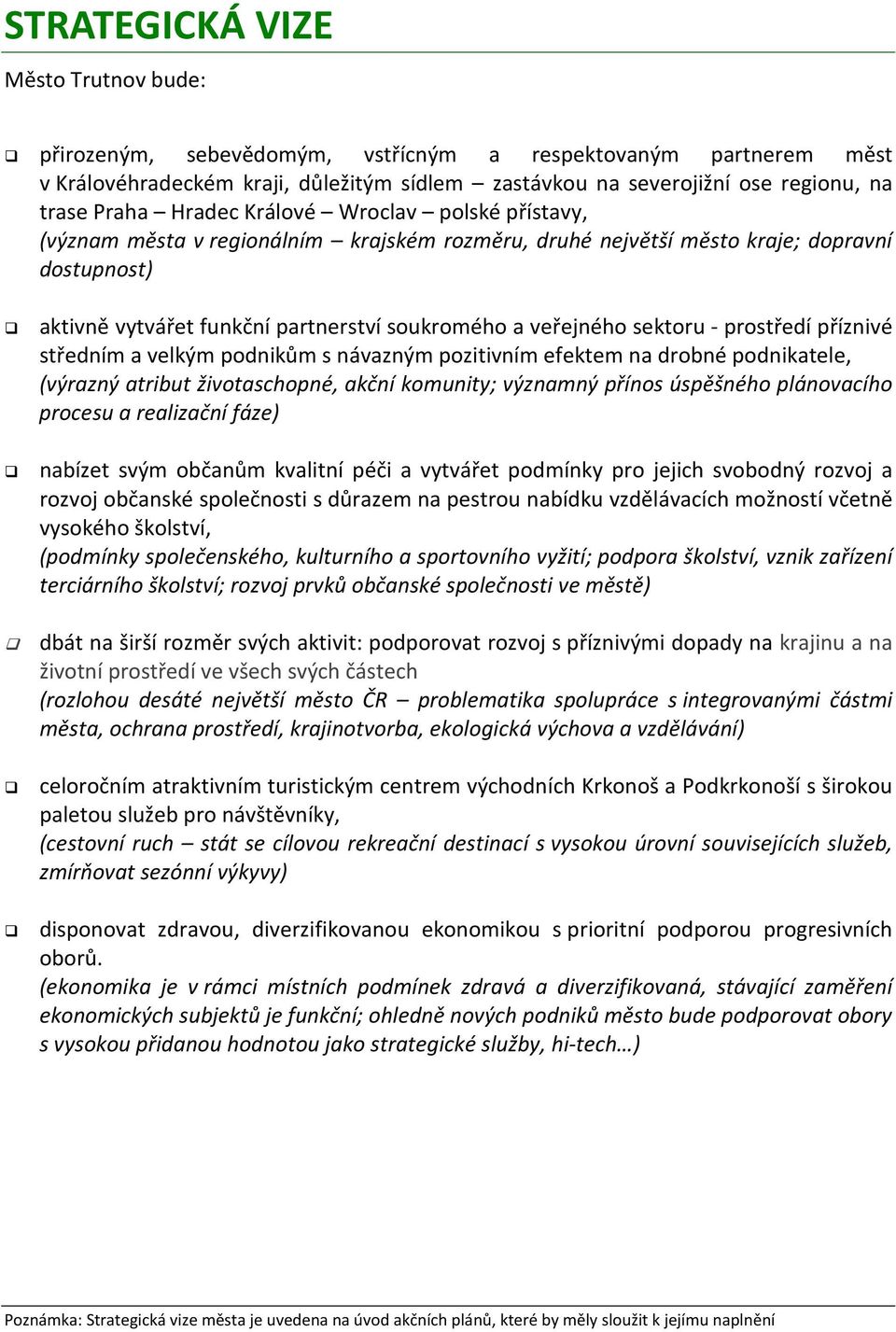 sektoru - prostředí příznivé středním a velkým podnikům s návazným pozitivním efektem na drobné podnikatele, (výrazný atribut životaschopné, akční komunity; významný přínos úspěšného plánovacího