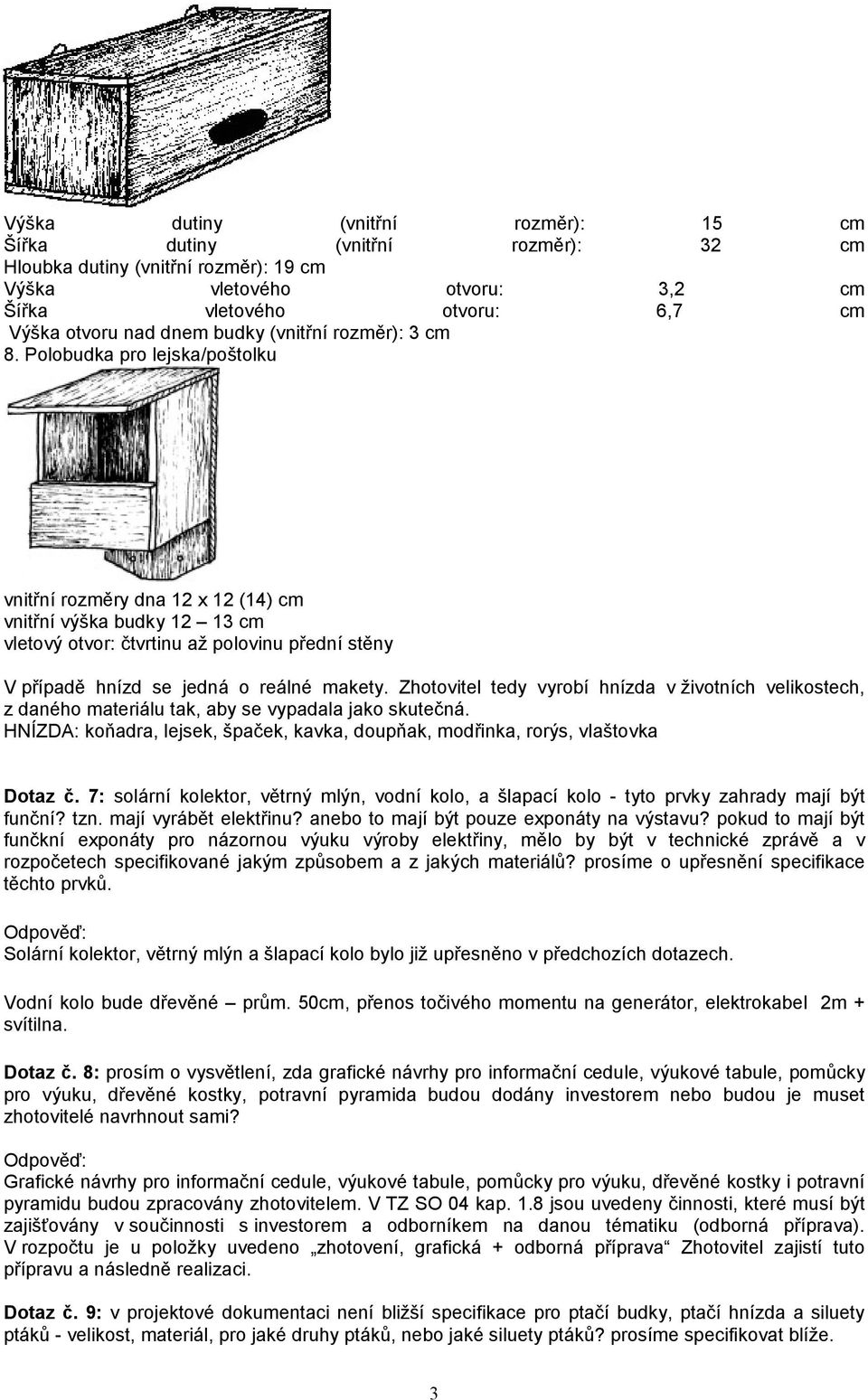 Polobudka pro lejska/poštolku vnitřní rozměry dna 12 x 12 (14) cm vnitřní výška budky 12 13 cm vletový otvor: čtvrtinu až polovinu přední stěny V případě hnízd se jedná o reálné makety.