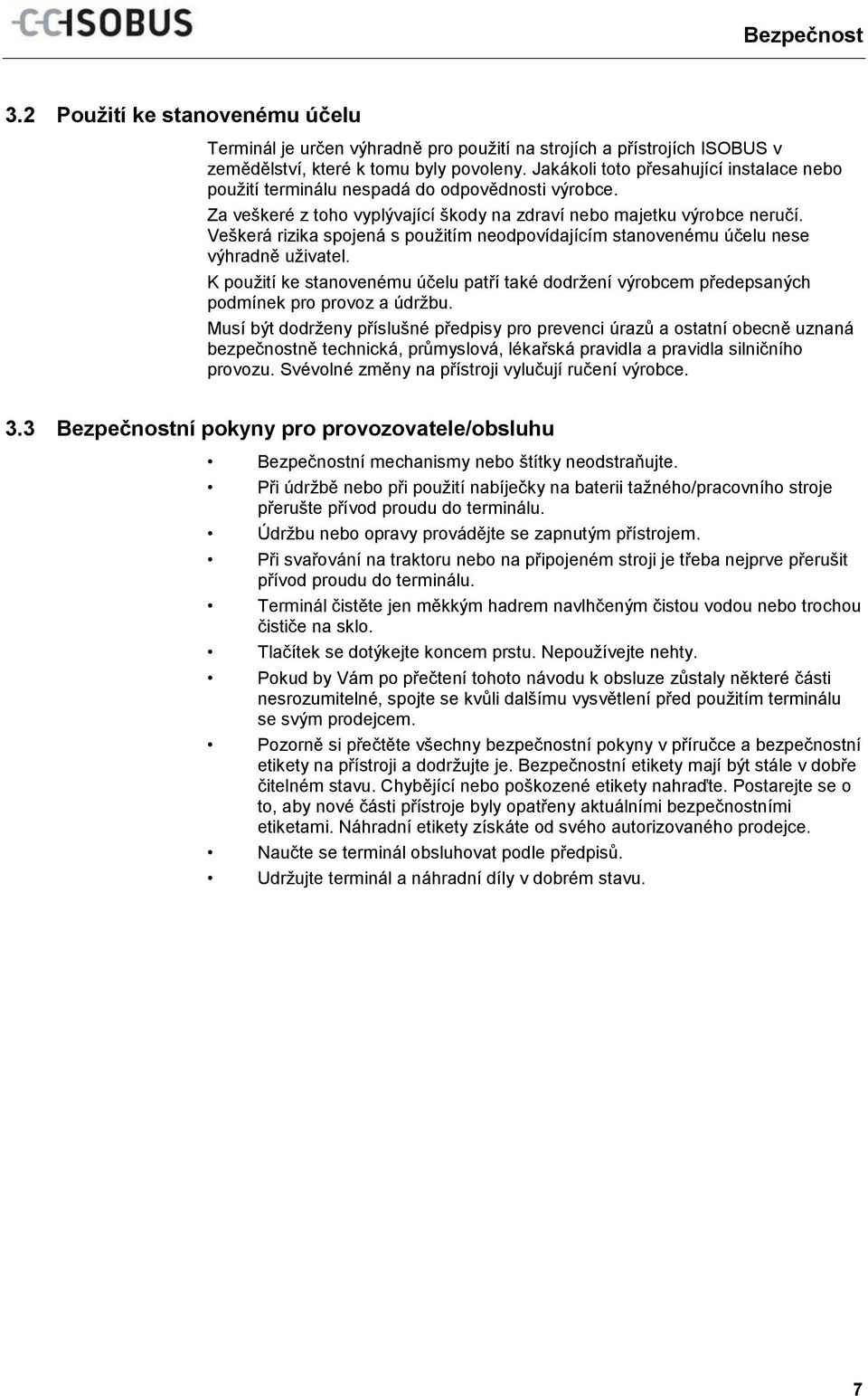 Veškerá rizika spojená s použitím neodpovídajícím stanovenému účelu nese výhradně uživatel. K použití ke stanovenému účelu patří také dodržení výrobcem předepsaných podmínek pro provoz a údržbu.