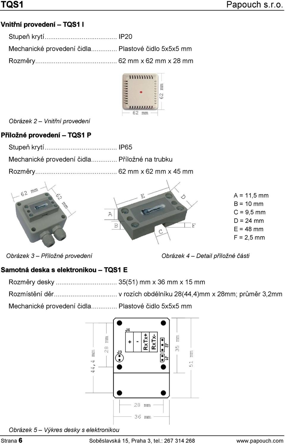 .. 62 mm x 62 mm x 45 mm A = 11,5 mm B = 10 mm C = 9,5 mm D = 24 mm E = 48 mm F = 2,5 mm Obrázek 3 Příložné provedení Obrázek 4 Detail příložné části Samotná deska s