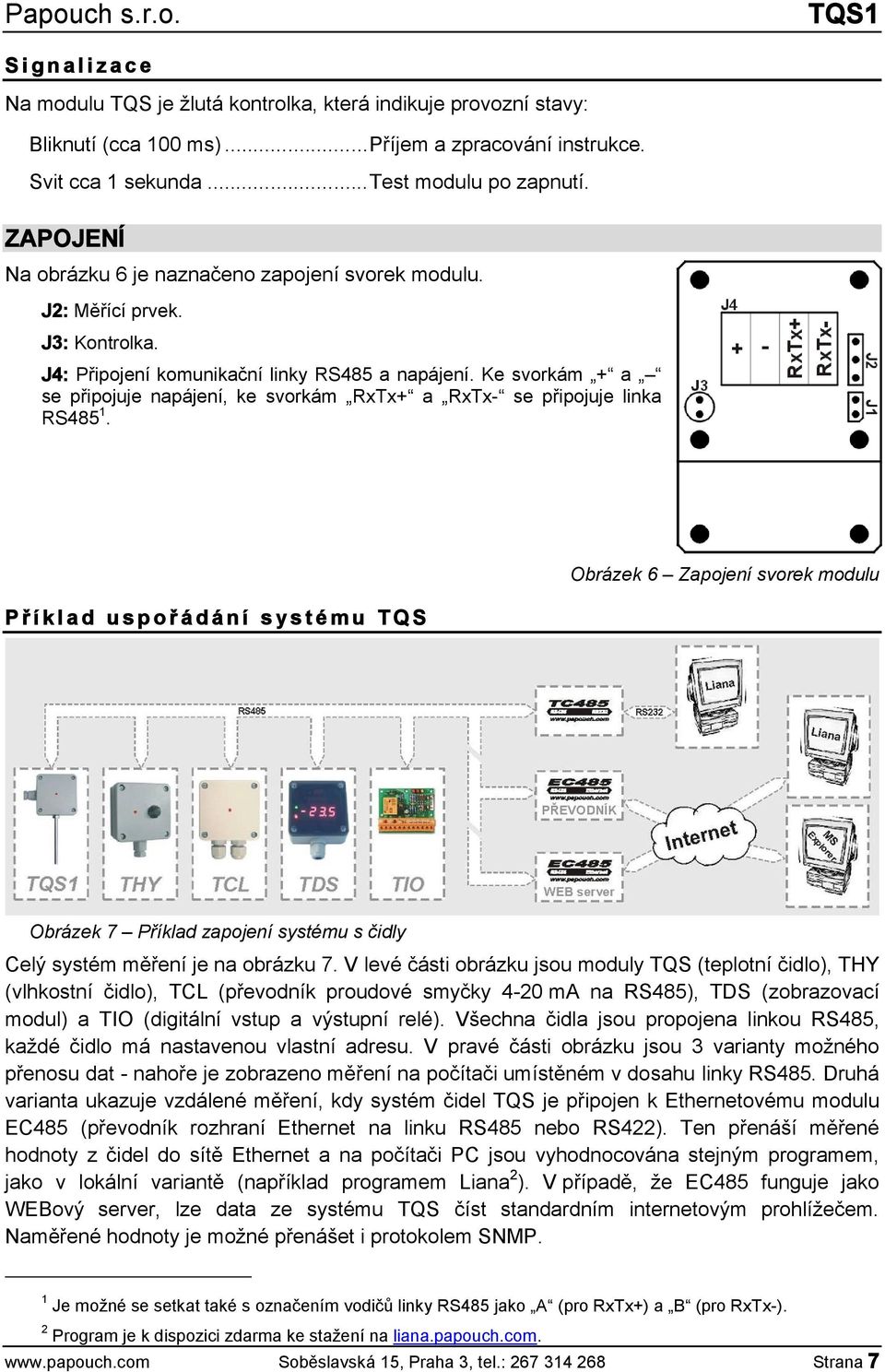 Ke svorkám + a se připojuje napájení, ke svorkám RxTx+ a RxTx- se připojuje linka RS485 1.