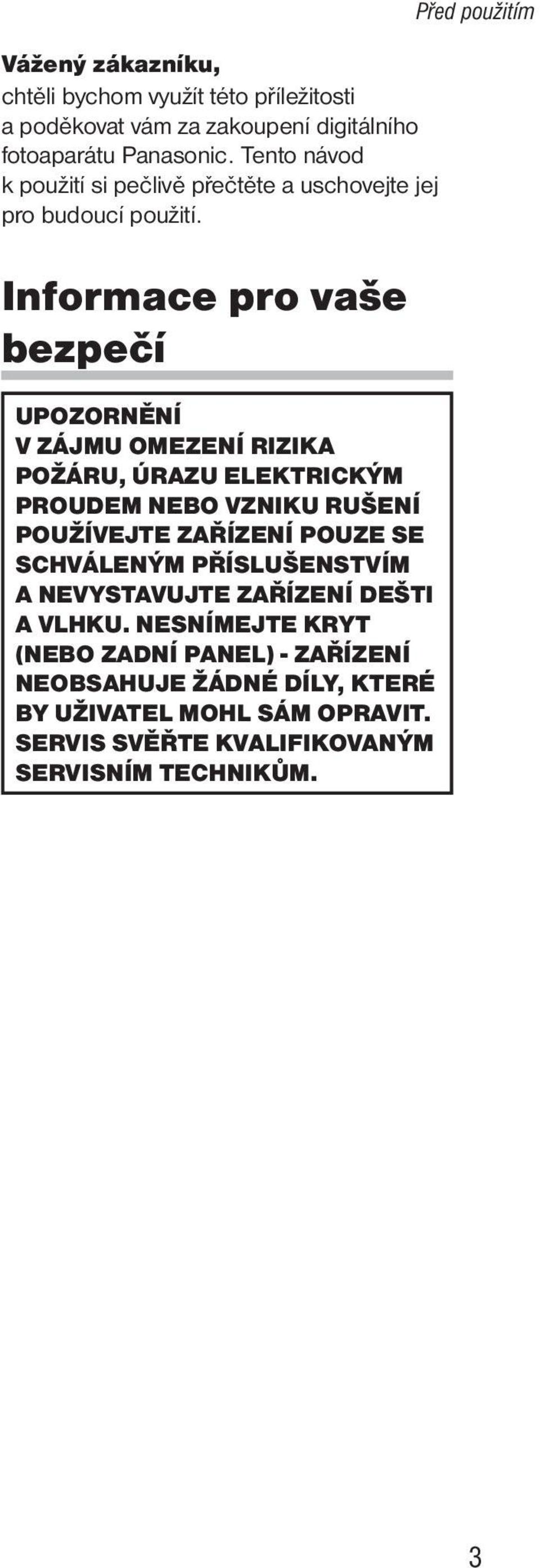 Informace pro vaše bezpečí UPOZORNĚNÍ V ZÁJMU OMEZENÍ RIZIKA POŽÁRU, ÚRAZU ELEKTRICKÝM PROUDEM NEBO VZNIKU RUŠENÍ POUŽÍVEJTE ZAŘÍZENÍ POUZE SE