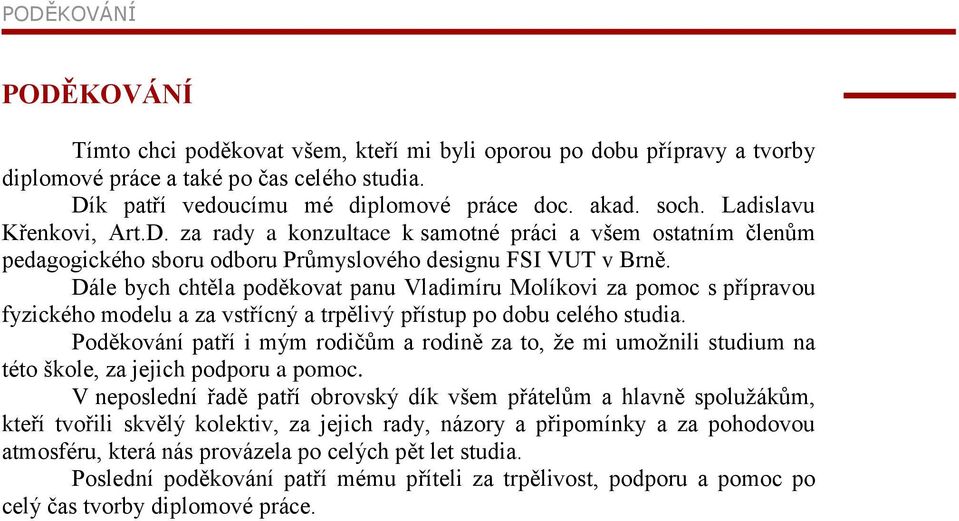 Dále bych chtěla poděkovat panu Vladimíru Molíkovi za pomoc s přípravou fyzického modelu a za vstřícný a trpělivý přístup po dobu celého studia.