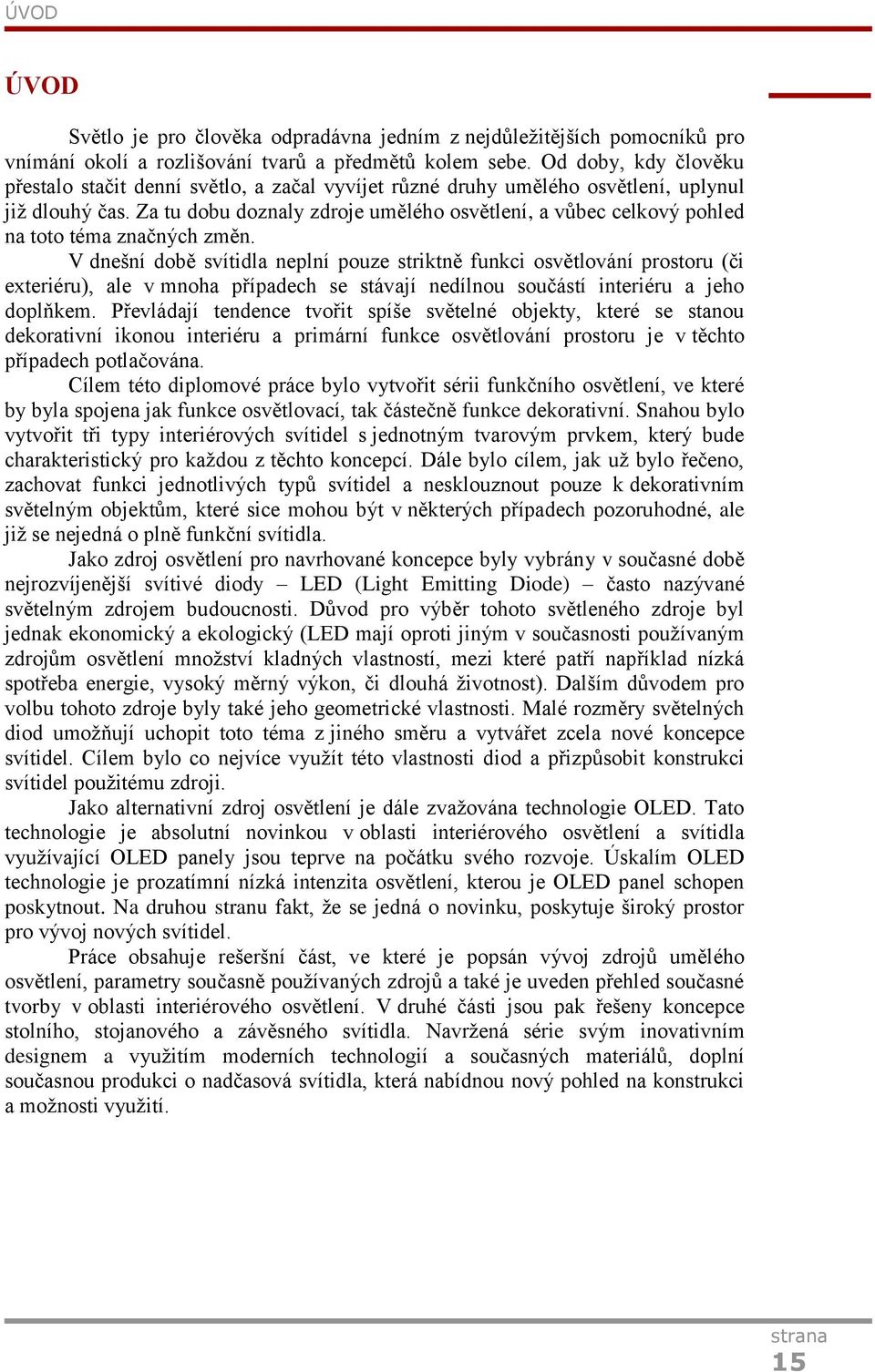 Za tu dobu doznaly zdroje umělého osvětlení, a vůbec celkový pohled na toto téma značných změn.