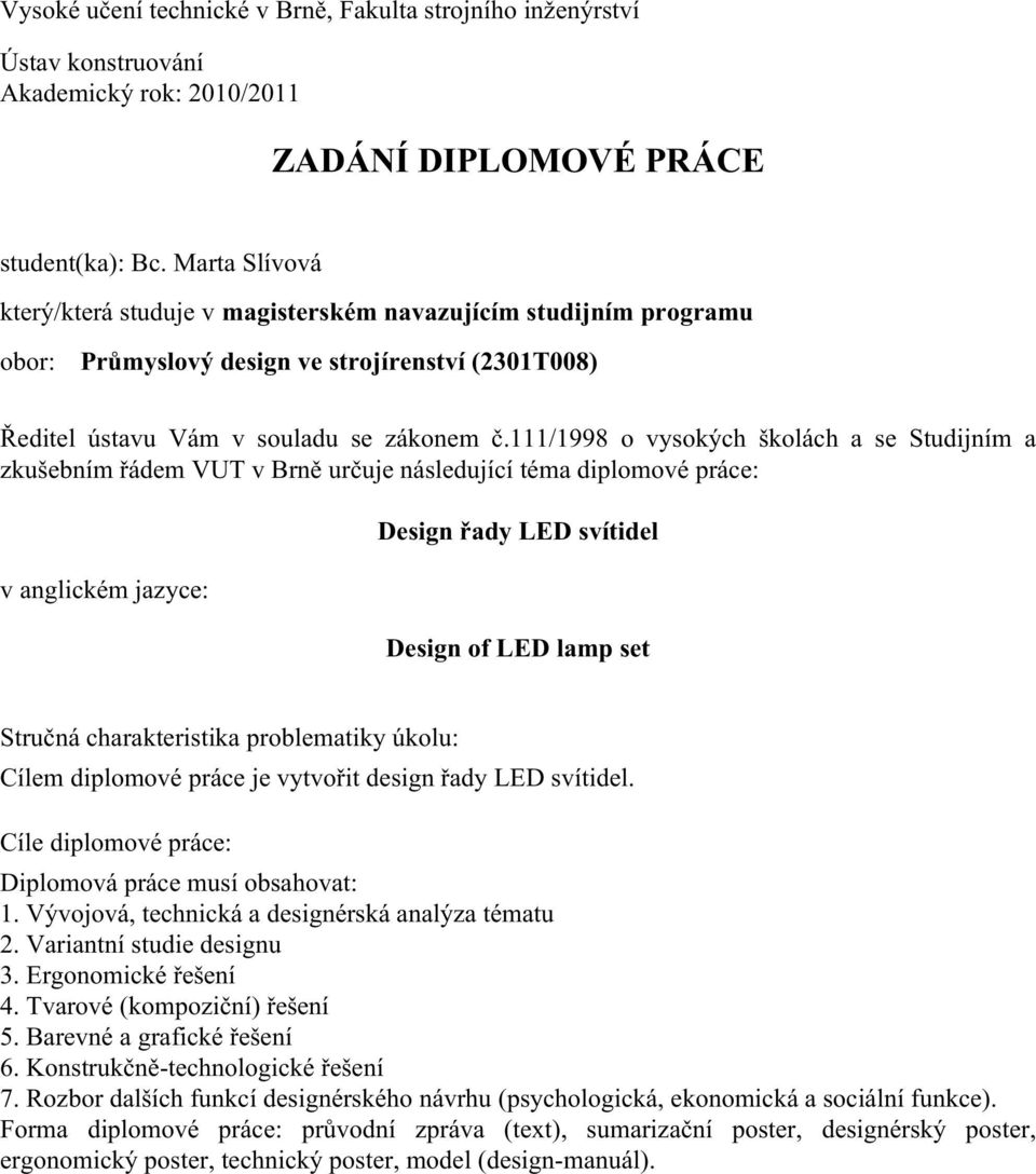 111/1998 o vysokých školách a se Studijním a zkušebním řádem VUT v Brně určuje následující téma diplomové práce: v anglickém jazyce: Design řady LED svítidel Design of LED lamp set Stručná