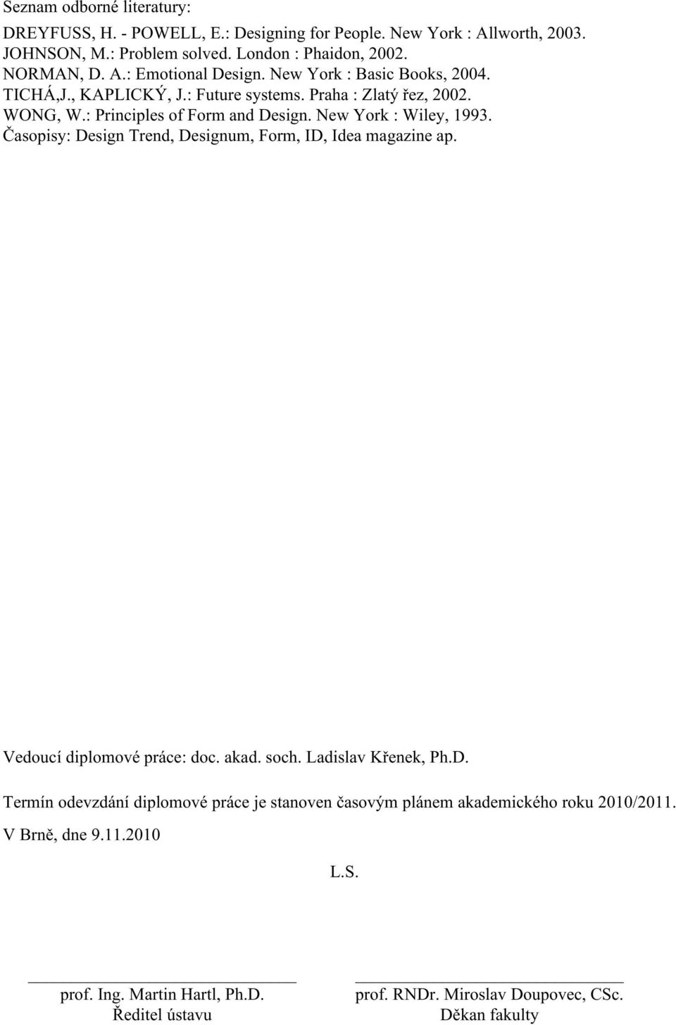 Časopisy: Design Trend, Designum, Form, ID, Idea magazine ap. Vedoucí diplomové práce: doc. akad. soch. Ladislav Křenek, Ph.D. Termín odevzdání diplomové práce je stanoven časovým plánem akademického roku 2010/2011.