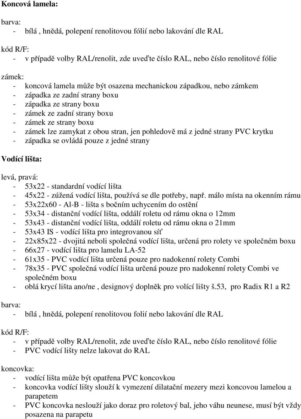 má z jedné strany PVC krytku - západka se ovládá pouze z jedné strany Vodící lišta: levá, pravá: - 53x22 - standardní vodící lišta - 45x22 - zúžená vodící lišta, používá se dle potřeby, např.