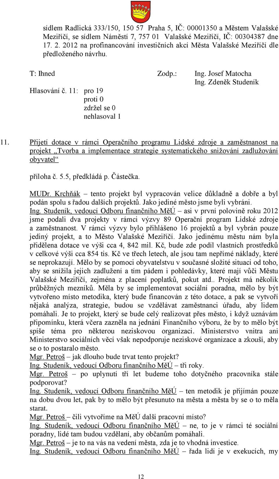 Přijetí dotace v rámci Operačního programu Lidské zdroje a zaměstnanost na projekt Tvorba a implementace strategie systematického snižování zadlužování obyvatel příloha č. 5.5, předkládá p. Částečka.