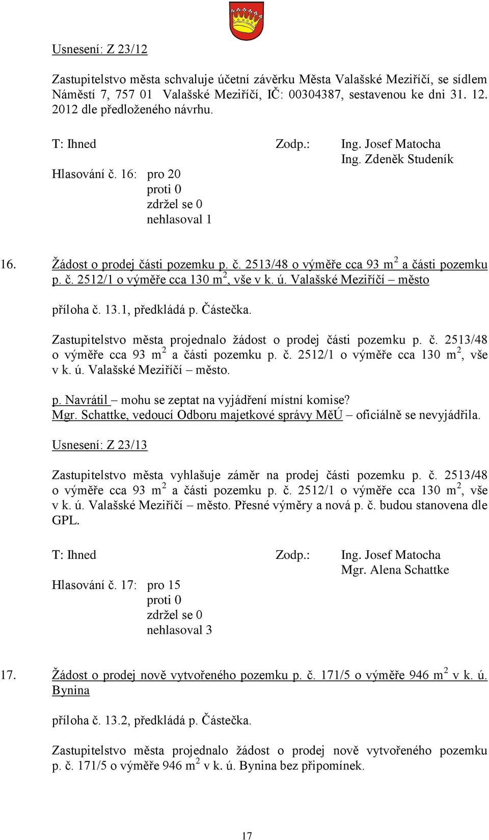 ú. Valašské Meziříčí město příloha č. 13.1, předkládá p. Částečka. Zastupitelstvo města projednalo žádost o prodej části pozemku p. č. 2513/48 o výměře cca 93 m 2 a části pozemku p. č. 2512/1 o výměře cca 130 m 2, vše v k.