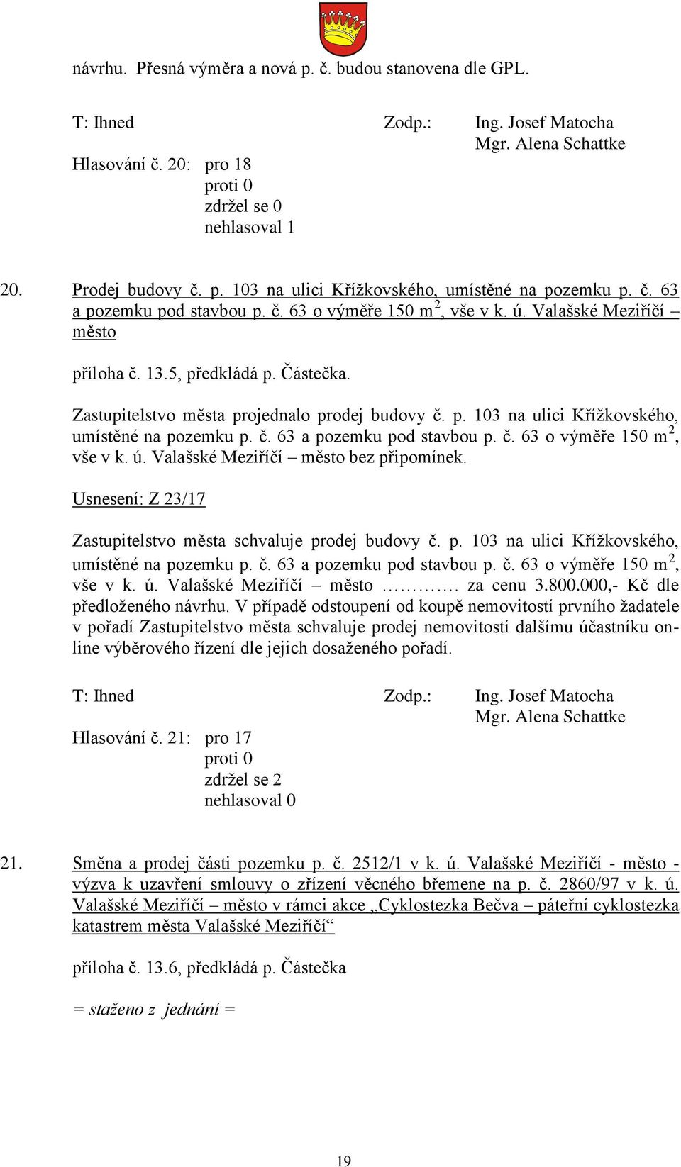 č. 63 a pozemku pod stavbou p. č. 63 o výměře 150 m 2, vše v k. ú. Valašské Meziříčí město bez připomínek. Usnesení: Z 23/17 Zastupitelstvo města schvaluje prodej budovy č. p. 103 na ulici Křížkovského, umístěné na pozemku p.