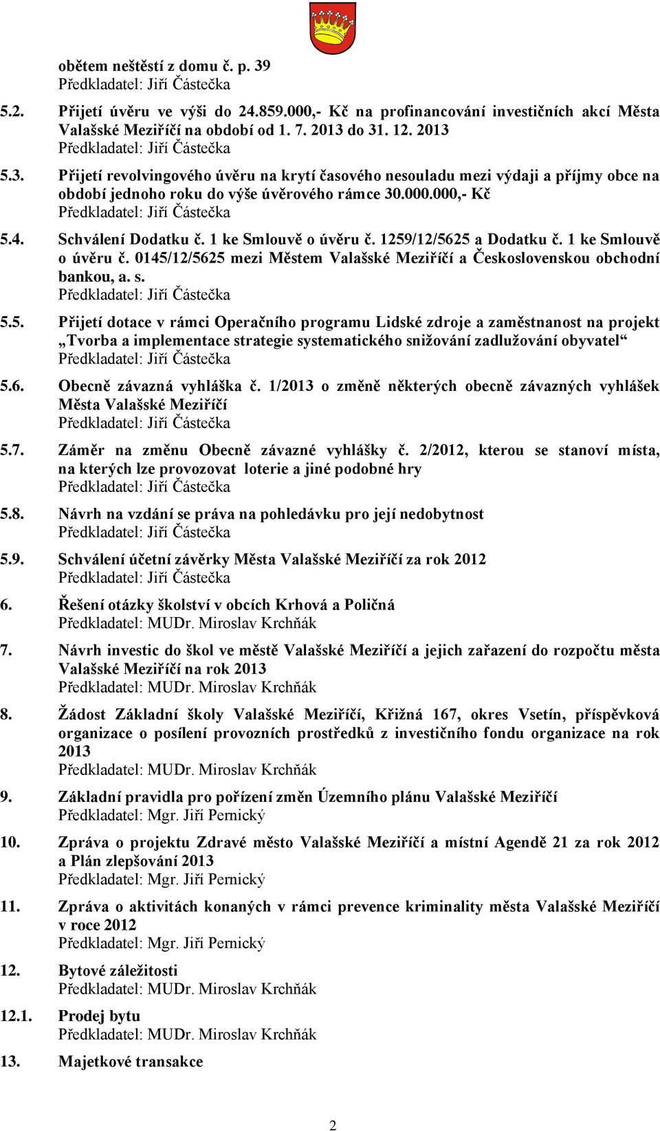 6. Obecně závazná vyhláška č. 1/2013 o změně některých obecně závazných vyhlášek Města Valašské Meziříčí 5.7. Záměr na změnu Obecně závazné vyhlášky č.