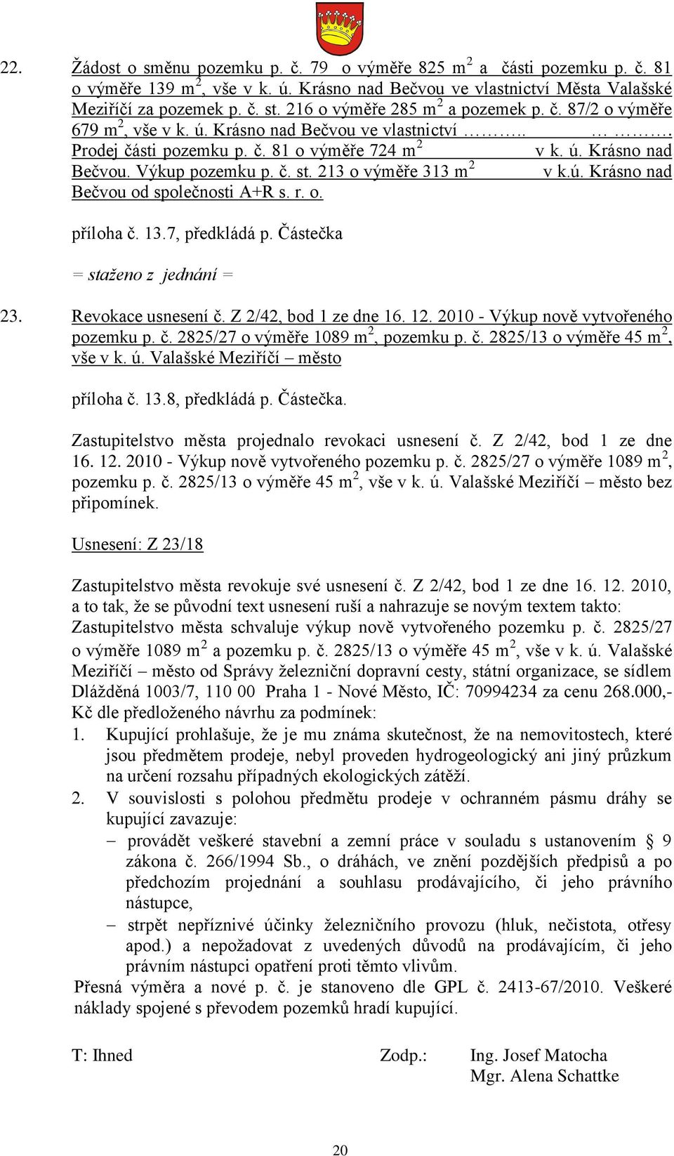 č. st. 213 o výměře 313 m 2 v k.ú. Krásno nad Bečvou od společnosti A+R s. r. o. příloha č. 13.7, předkládá p. Částečka = staženo z jednání = 23. Revokace usnesení č. Z 2/42, bod 1 ze dne 16. 12.